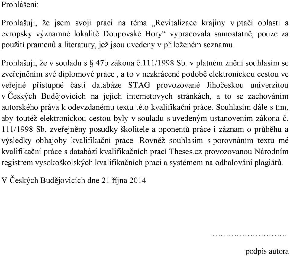 v platném znění souhlasím se zveřejněním své diplomové práce, a to v nezkrácené podobě elektronickou cestou ve veřejné přístupné části databáze STAG provozované Jihočeskou univerzitou v Českých