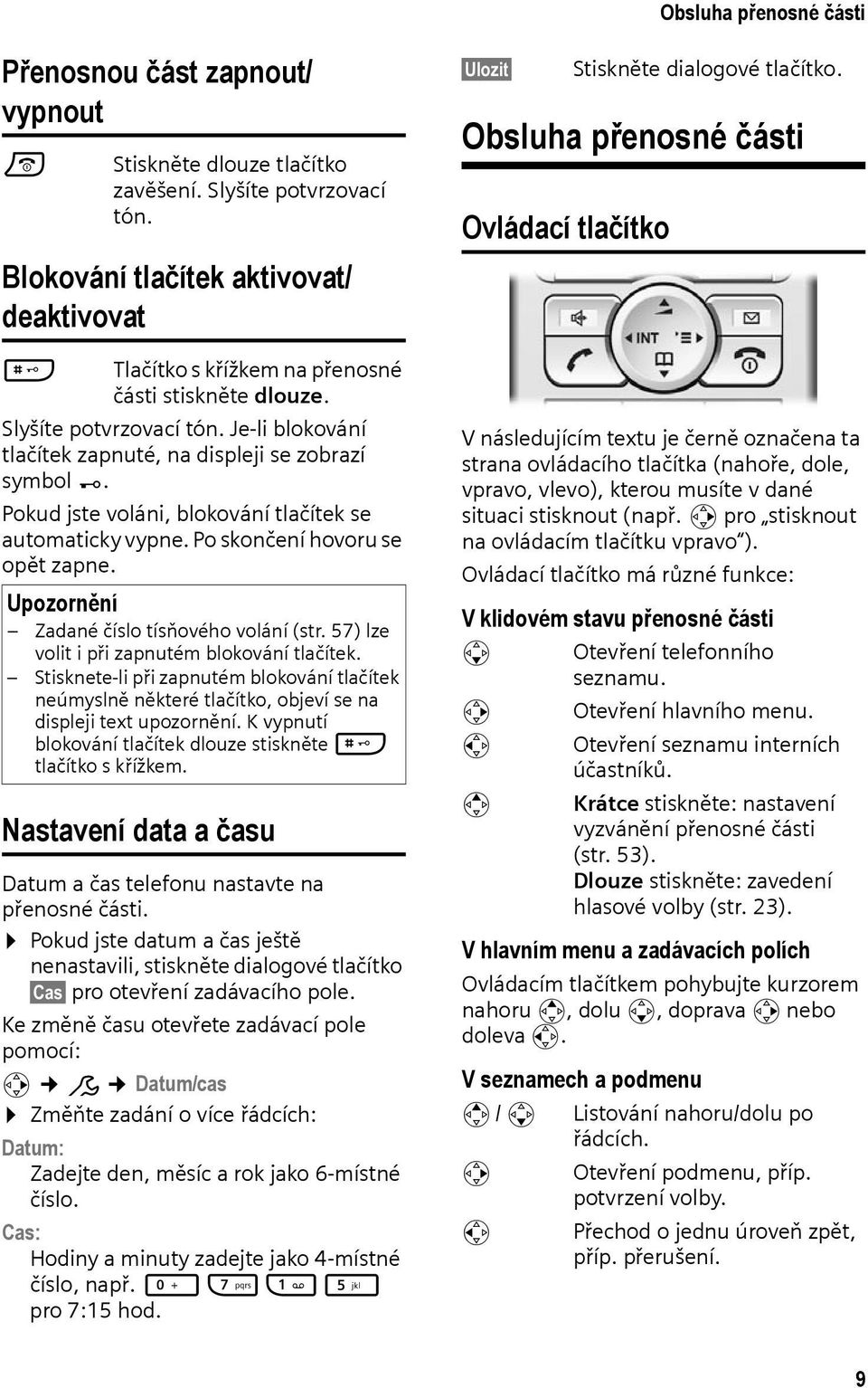 Pokud jste voláni, blokování tlačítek se automaticky vypne. Po skončení hovoru se opět zapne. Upozornění Zadané číslo tísňového volání (str. 57) lze volit i při zapnutém blokování tlačítek.