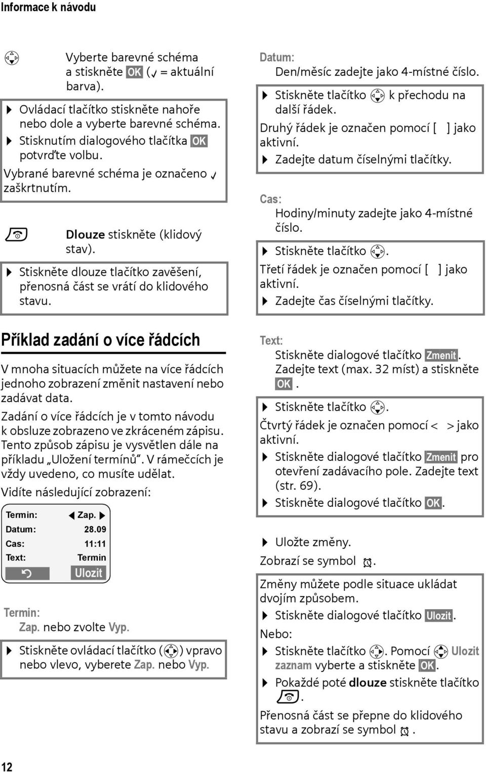 Příklad zadání o více řádcích V mnoha situacích můžete na více řádcích jednoho zobrazení změnit nastavení nebo zadávat data.