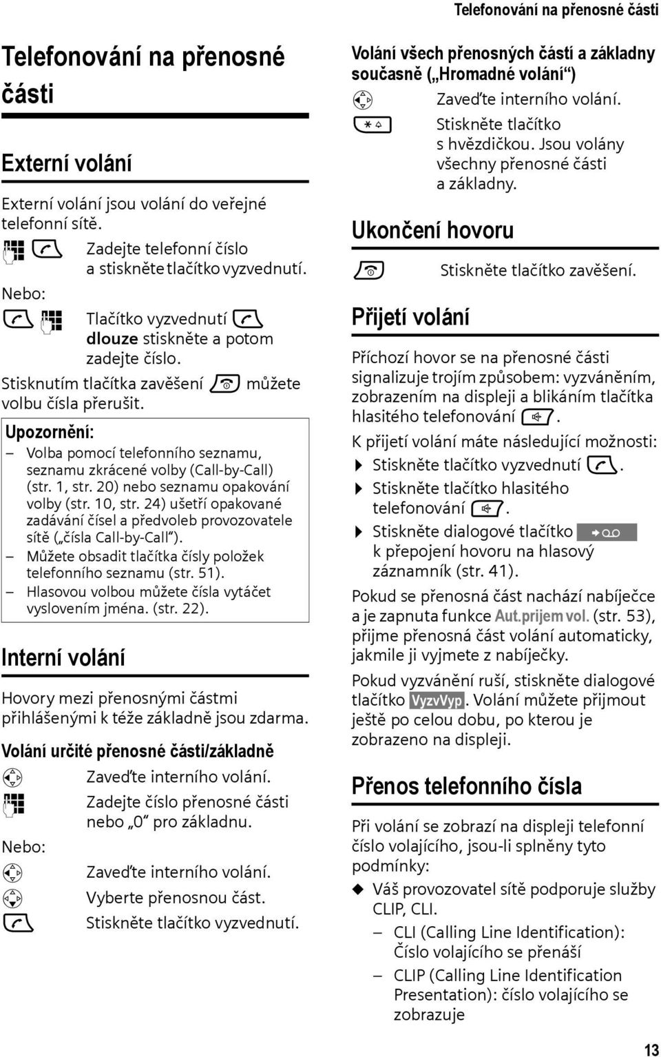 Upozornění: Volba pomocí telefonního seznamu, seznamu zkrácené volby (Call-by-Call) (str. 1, str. 20) nebo seznamu opakování volby (str. 10, str.