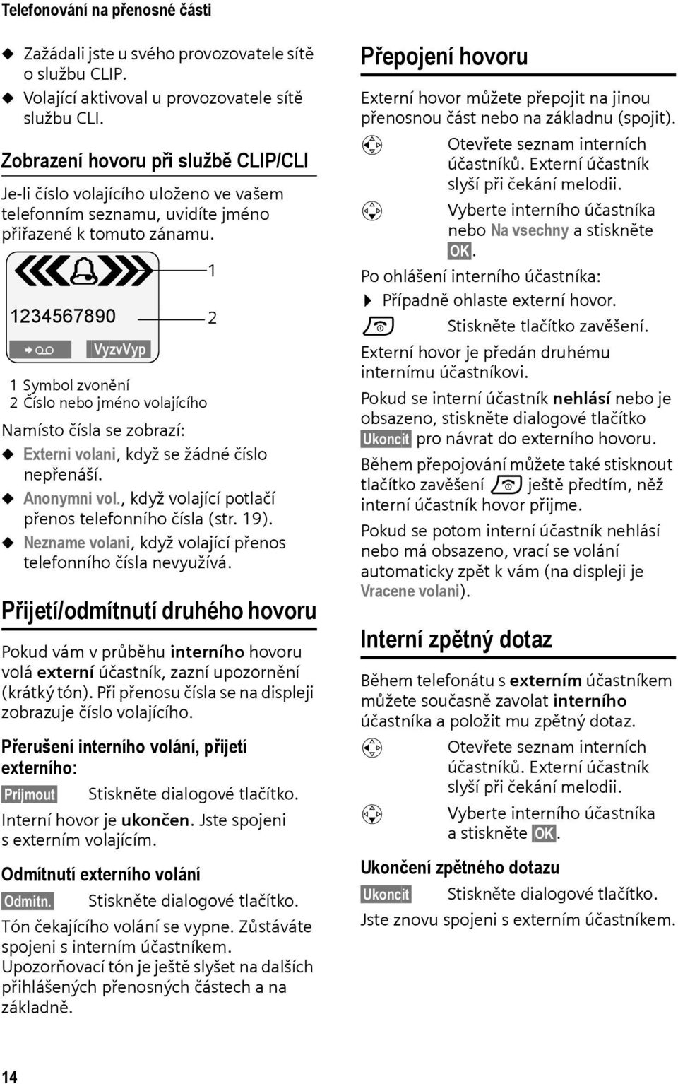 Å 1234567890 Ÿ VyzvVyp 1Symbol zvonění 2 Číslo nebo jméno volajícího Namísto čísla se zobrazí: u Externi volani, když se žádné číslo nepřenáší. u Anonymni vol.