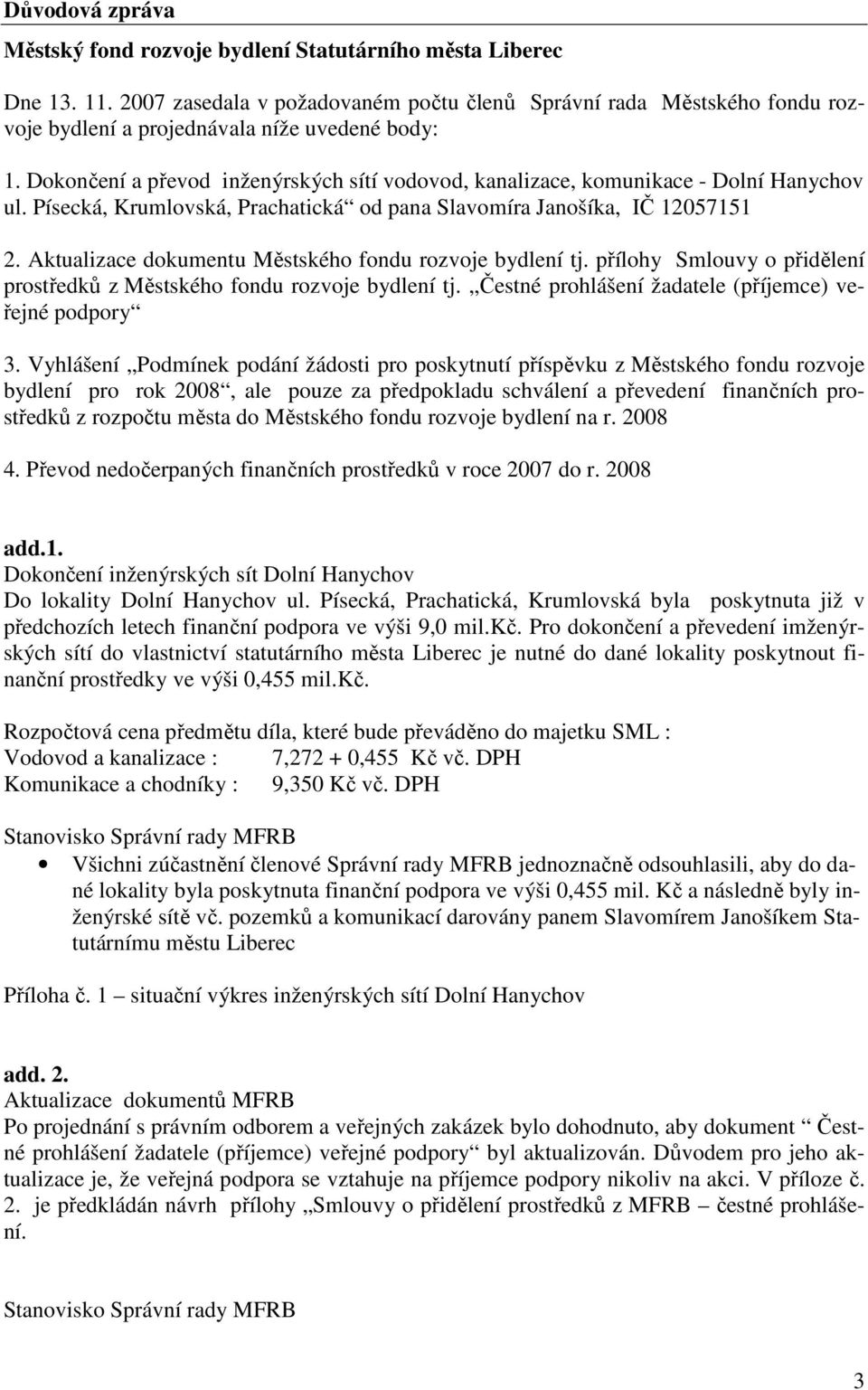 Dokončení a převod inženýrských sítí vodovod, kanalizace, komunikace - Dolní Hanychov ul. Písecká, Krumlovská, Prachatická od pana Slavomíra Janošíka, IČ 12057151 2.