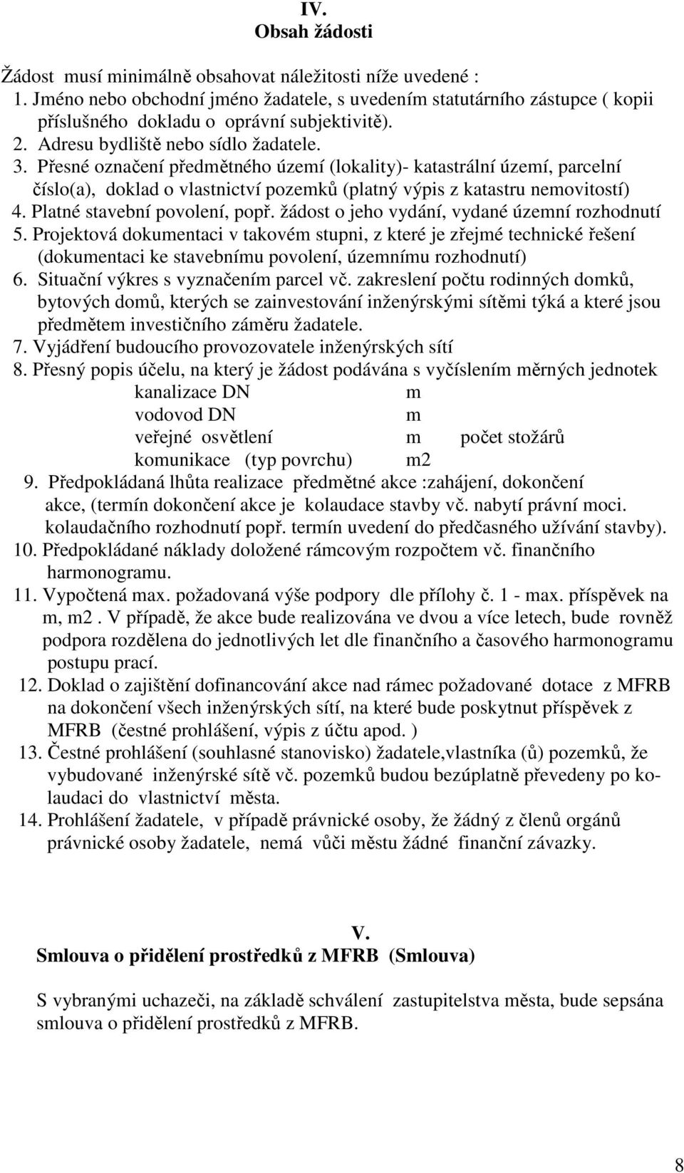 Přesné označení předmětného území (lokality)- katastrální území, parcelní číslo(a), doklad o vlastnictví pozemků (platný výpis z katastru nemovitostí) 4. Platné stavební povolení, popř.