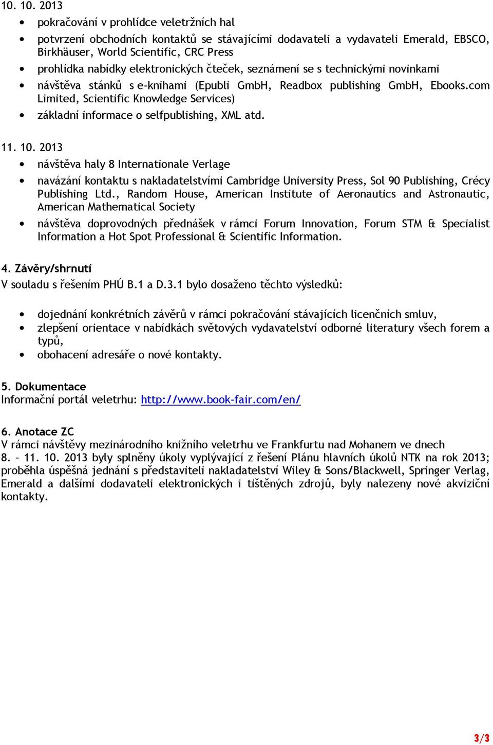 elektronických čteček, seznámení se s technickými novinkami návštěva stánků s e-knihami (Epubli GmbH, Readbox publishing GmbH, Ebooks.
