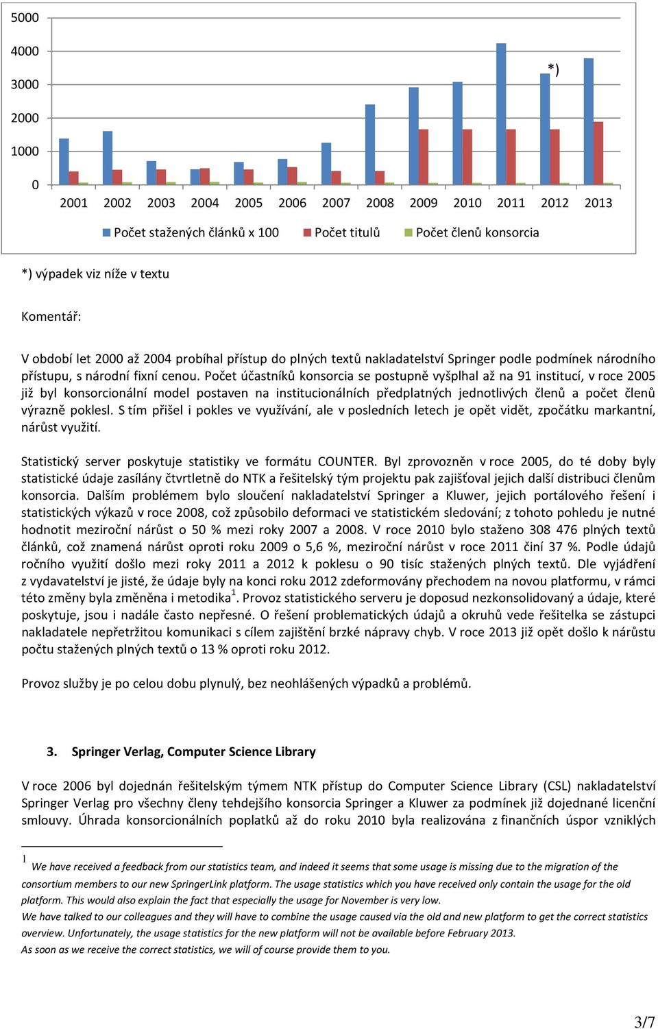 Počet účastníků konsorcia se postupně vyšplhal až na 91 institucí, v roce 2005 již byl konsorcionální model postaven na institucionálních předplatných jednotlivých členů a počet členů výrazně poklesl.