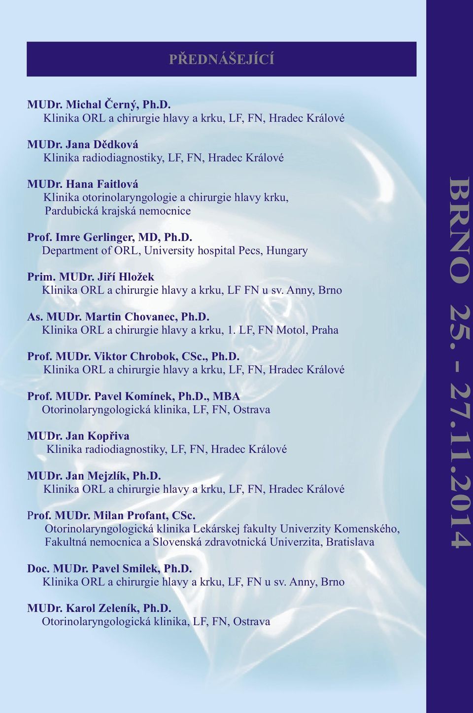 Ph.D. Department of ORL, University hospital Pecs, Hungary Prim. MUDr. Jiøí Hložek Klinika ORL a chirurgie hlavy a krku, LF FN u sv. Anny, Brno As. MUDr. Martin Chovanec, Ph.D. Klinika ORL a chirurgie hlavy a krku, 1.