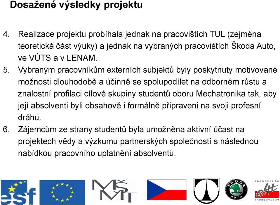 Vb Vybraným pracovníkům externích subjektů byly poskytnuty t motivované možnosti dlouhodobě a účinně se spolupodílet na odborném růstu a znalostní profilaci