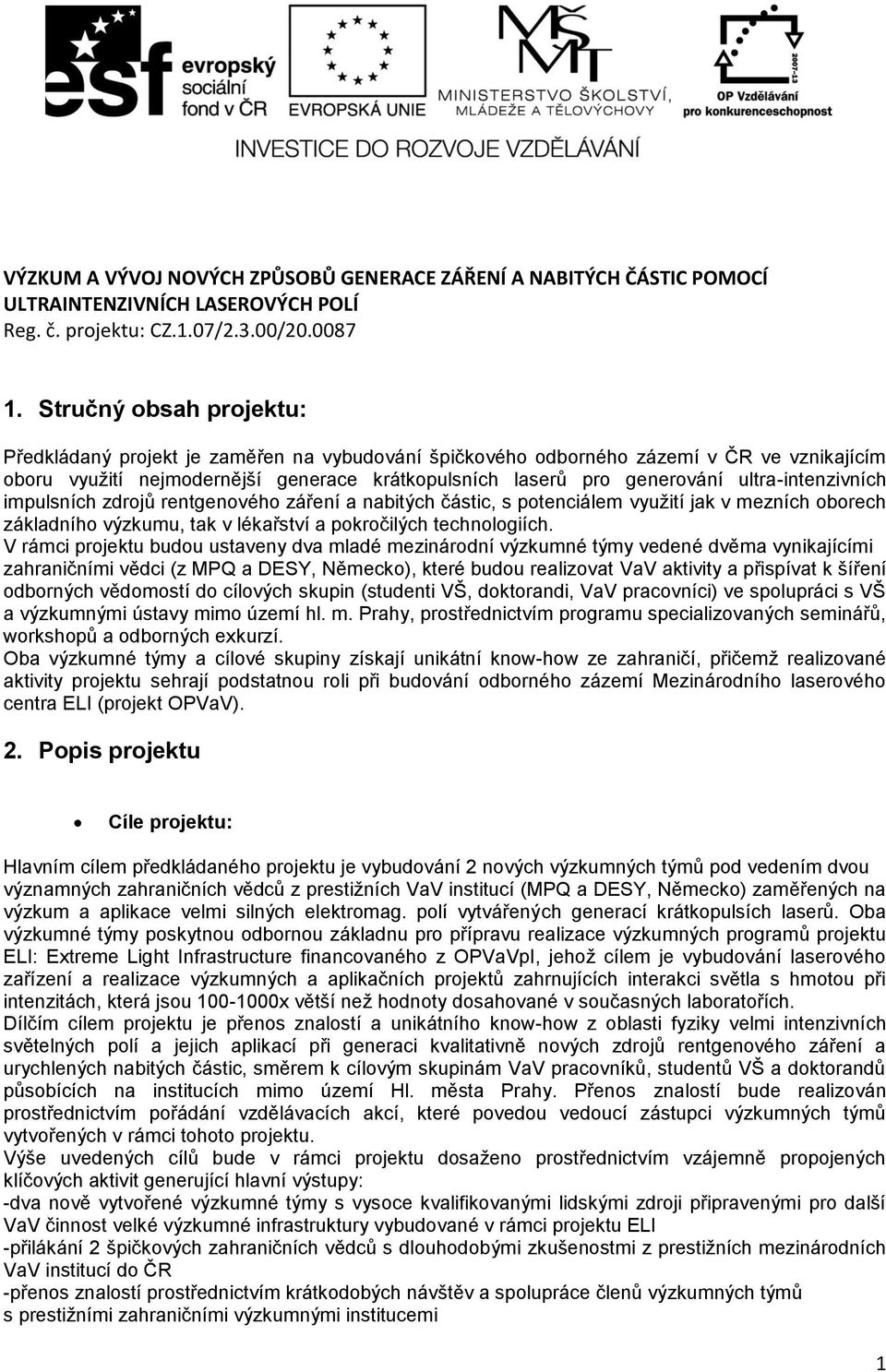 ultra-intenzivních impulsních zdrojů rentgenového záření a nabitých částic, s potenciálem využití jak v mezních oborech základního výzkumu, tak v lékařství a pokročilých technologiích.