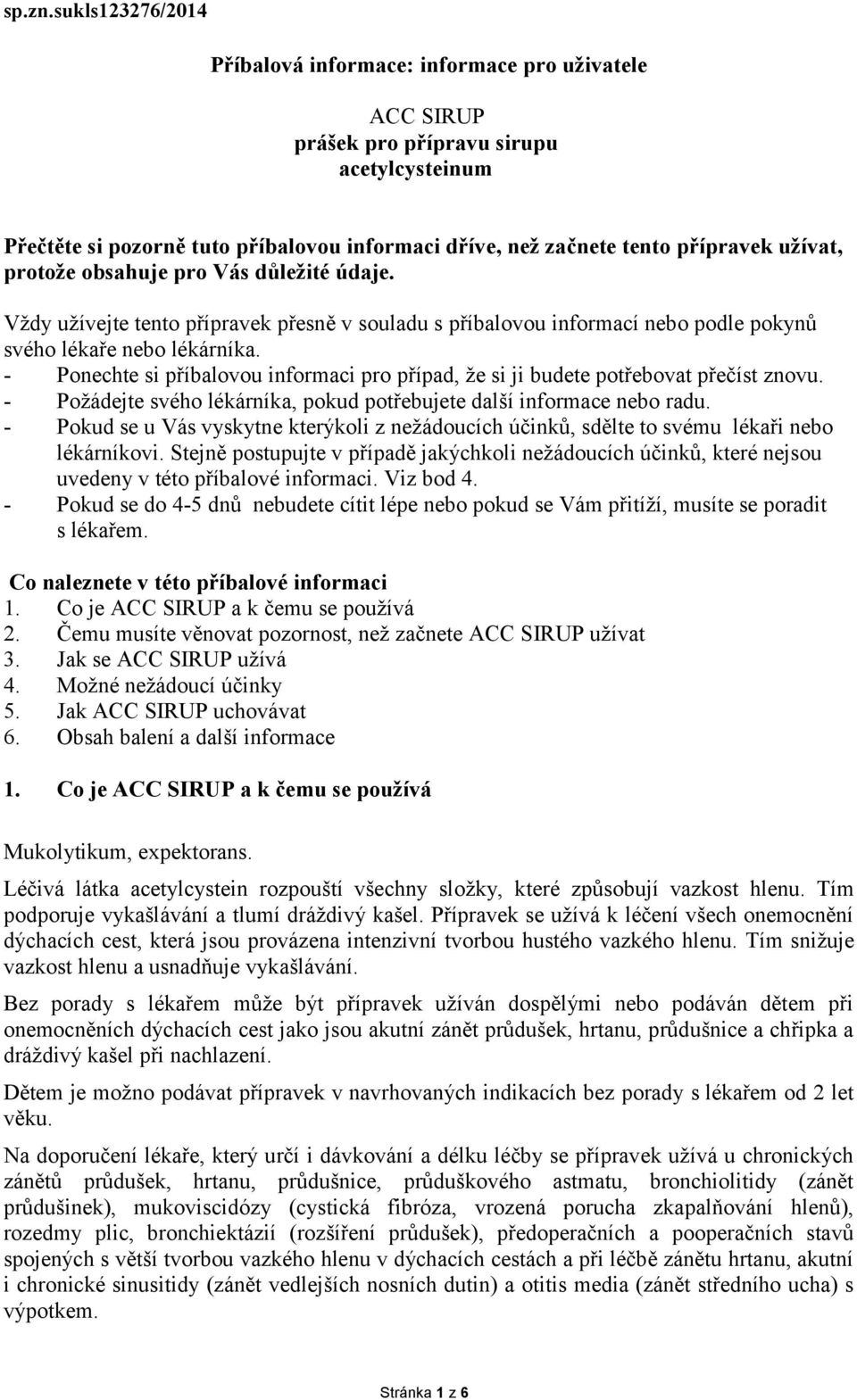 užívat, protože obsahuje pro Vás důležité údaje. Vždy užívejte tento přípravek přesně v souladu s příbalovou informací nebo podle pokynů svého lékaře nebo lékárníka.