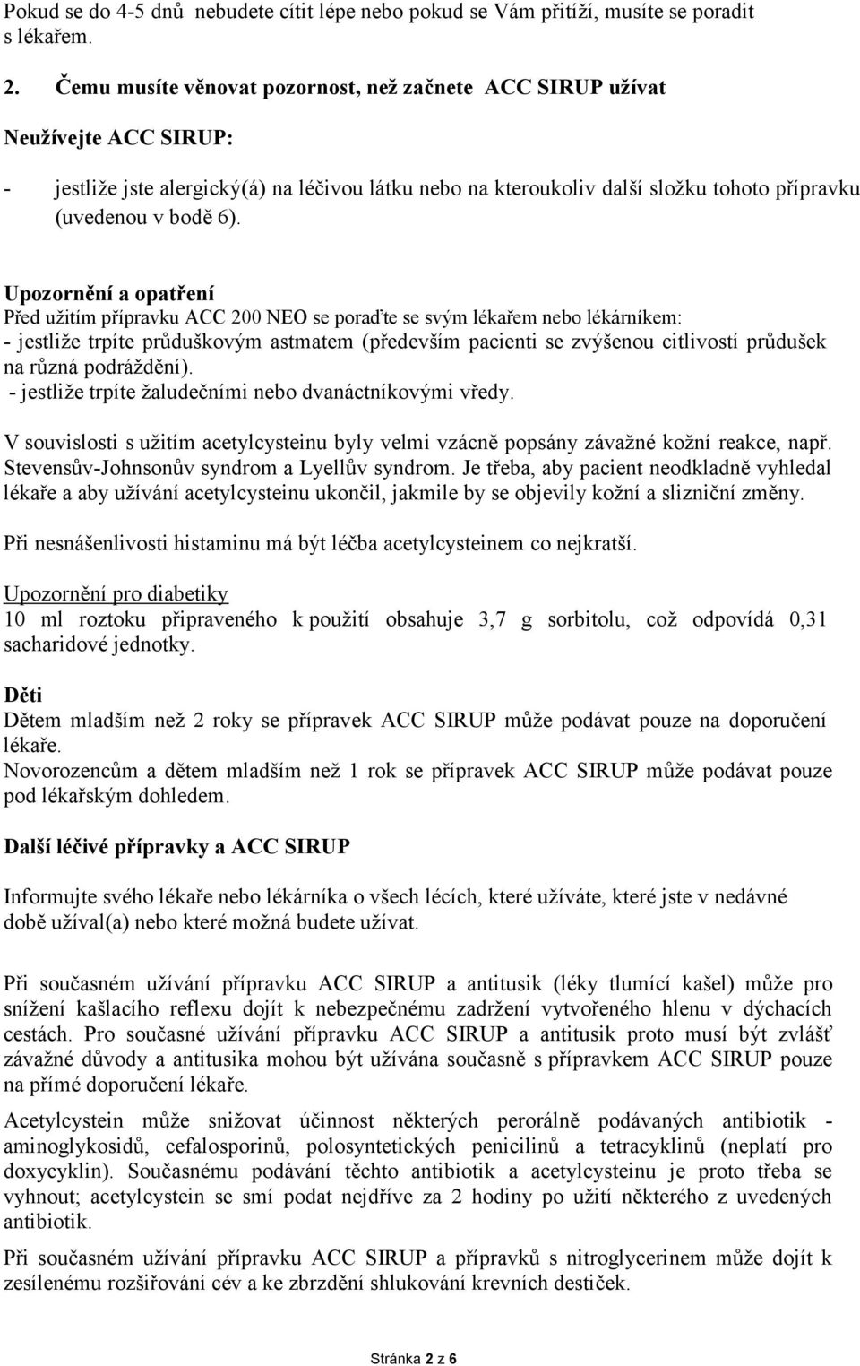 Upozornění a opatření Před užitím přípravku ACC 200 NEO se poraďte se svým lékařem nebo lékárníkem: - jestliže trpíte průduškovým astmatem (především pacienti se zvýšenou citlivostí průdušek na různá