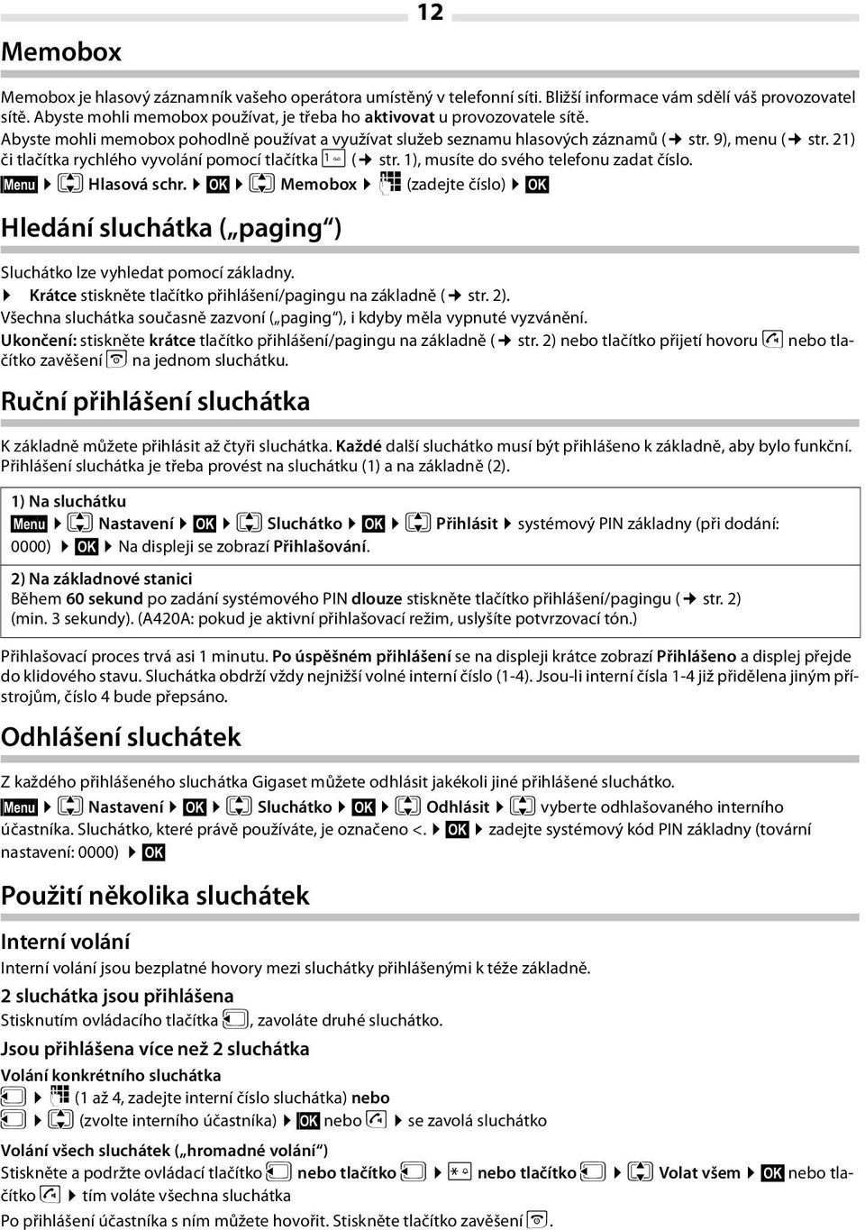 21) či tlačítka rychlého vyvolání pomocí tlačítka 1 ( str. 1), musíte do svého telefonu zadat číslo. Menu q Hlasová schr.