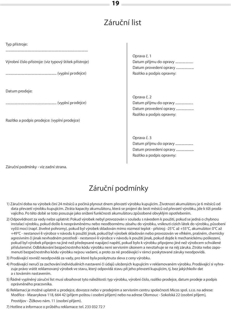 .. Razítko a podpis opravny: Razítko a podpis prodejce: (vyplní prodejce) Oprava č. 3 Datum příjmu do opravy... Datum provedení opravy... Razítko a podpis opravny: Záruční podmínky - viz zadní strana.