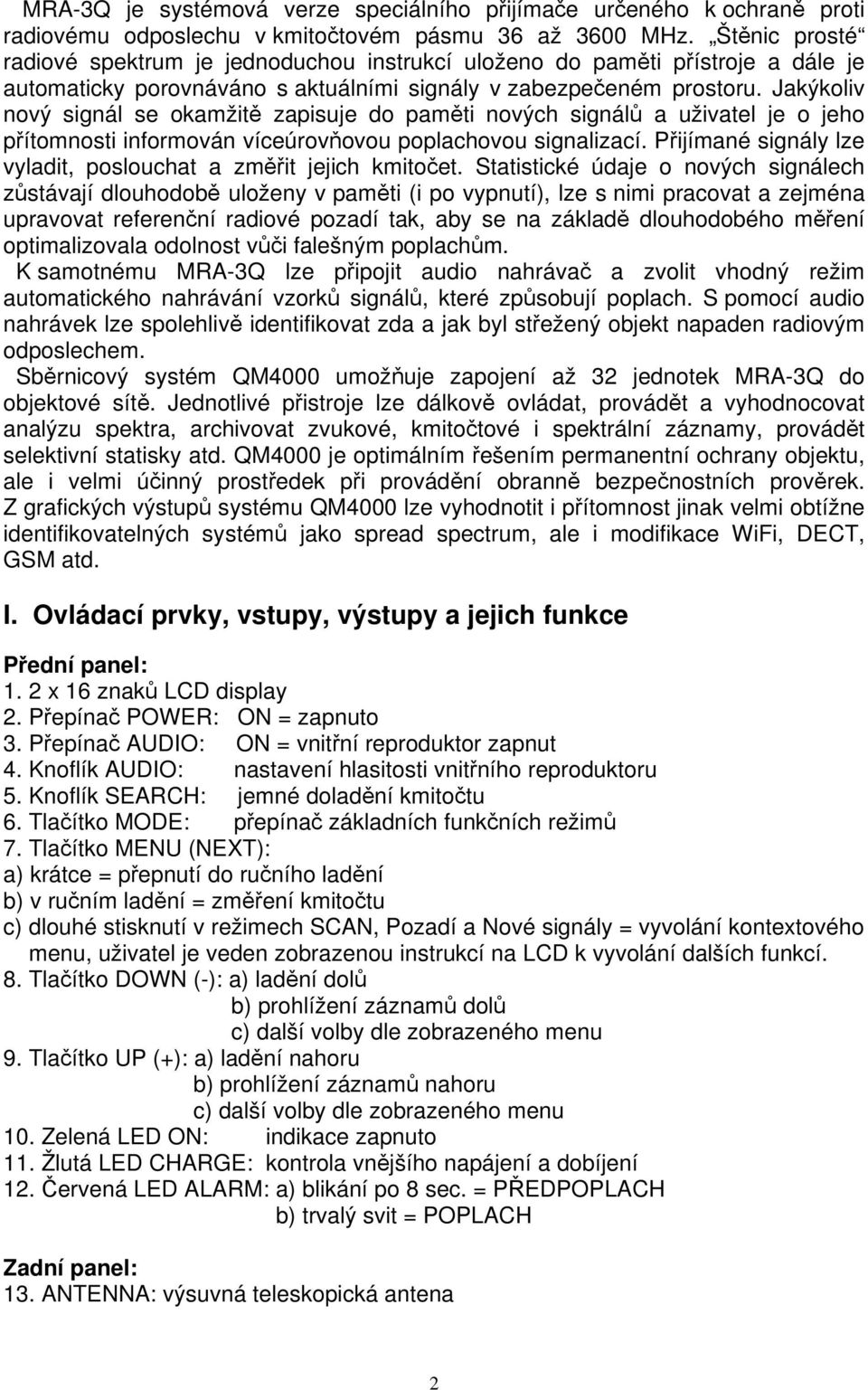 Jakýkoliv nový signál se okamžitě zapisuje do paměti nových signálů a uživatel je o jeho přítomnosti informován víceúrovňovou poplachovou signalizací.