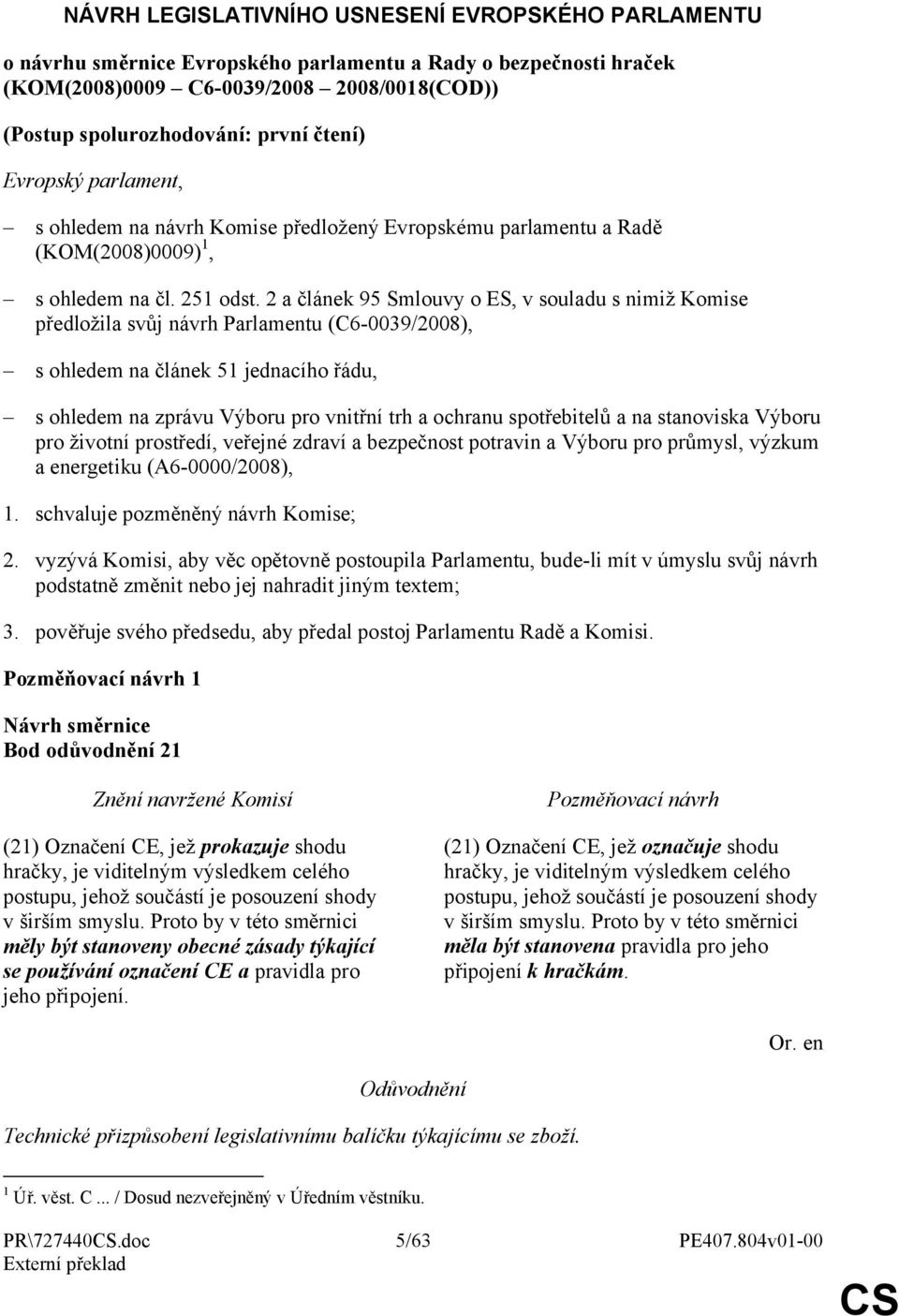 2 a článek 95 Smlouvy o ES, v souladu s nimiž Komise předložila svůj návrh Parlamentu (C6-0039/2008), s ohledem na článek 51 jednacího řádu, s ohledem na zprávu Výboru pro vnitřní trh a ochranu