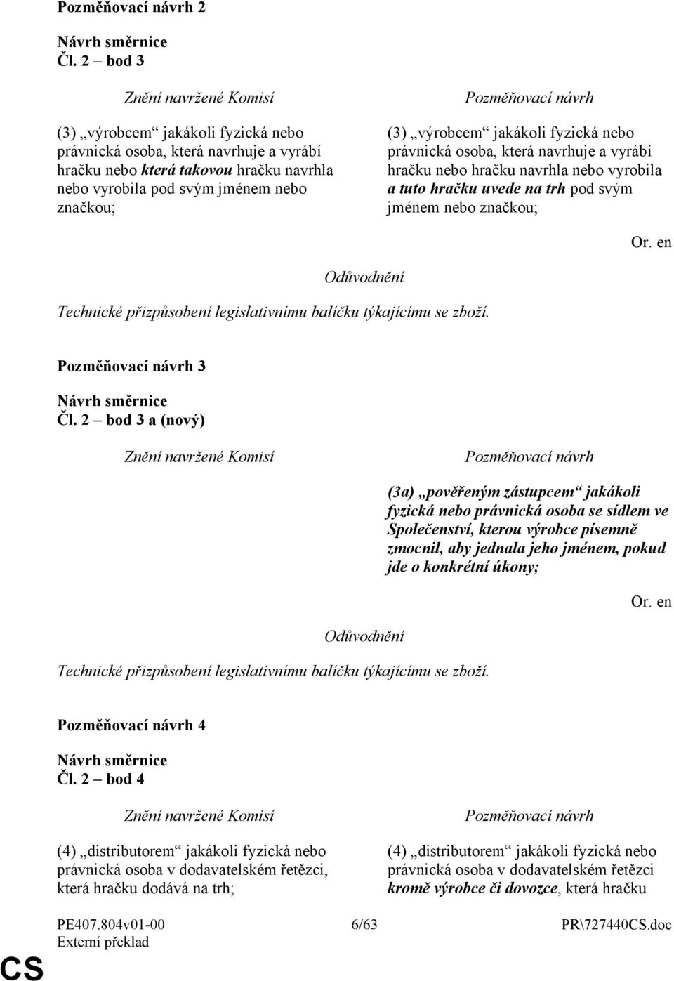 2 bod 3 a (nový) (3a) pověřeným zástupcem jakákoli fyzická nebo právnická osoba se sídlem ve Společenství, kterou výrobce písemně zmocnil, aby jednala jeho jménem, pokud jde o konkrétní úkony; 4 Čl.