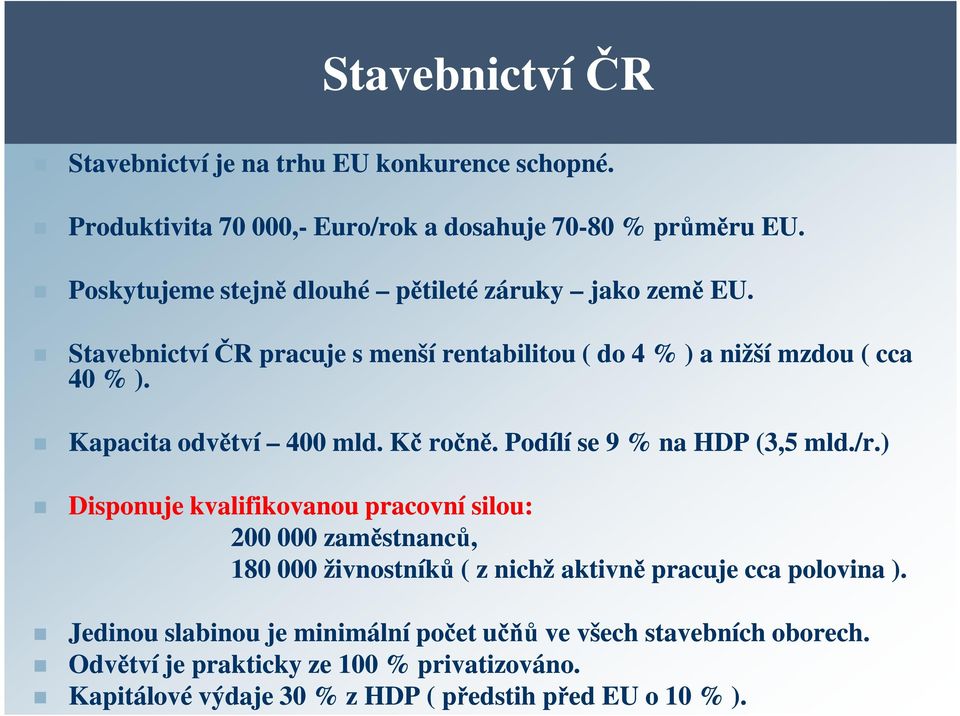 Kapacita odvětví 400 mld. Kč ročně. Podílí se 9 % na HDP (3,5 mld./r.