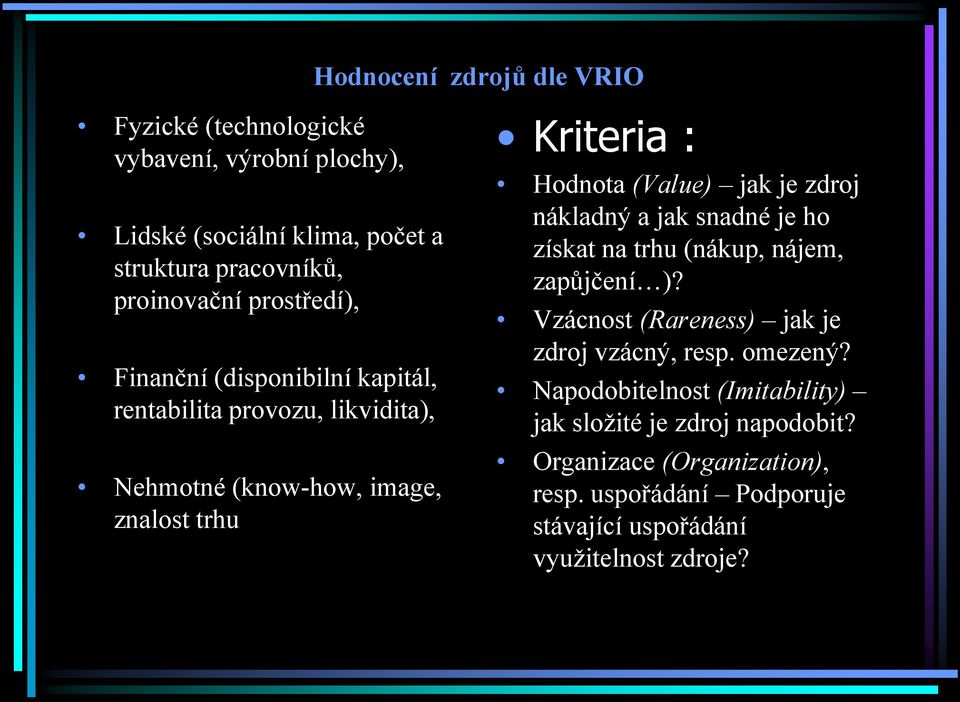 jak je zdroj nákladný a jak snadné je ho získat na trhu (nákup, nájem, zapůjčení )? Vzácnost (Rareness) jak je zdroj vzácný, resp. omezený?