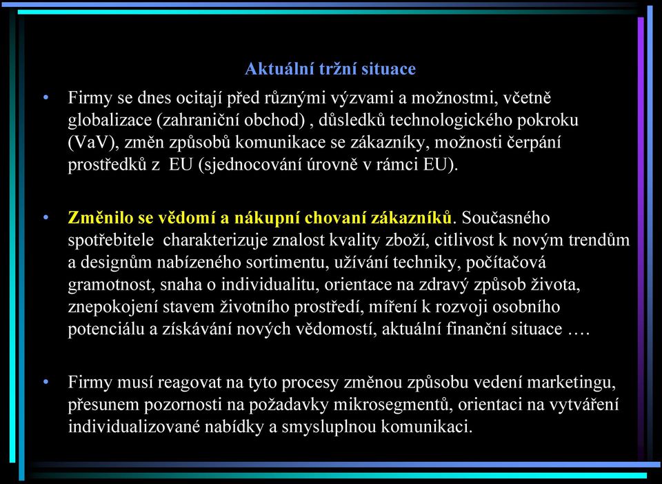 Současného spotřebitele charakterizuje znalost kvality zboží, citlivost k novým trendům a designům nabízeného sortimentu, užívání techniky, počítačová gramotnost, snaha o individualitu, orientace na