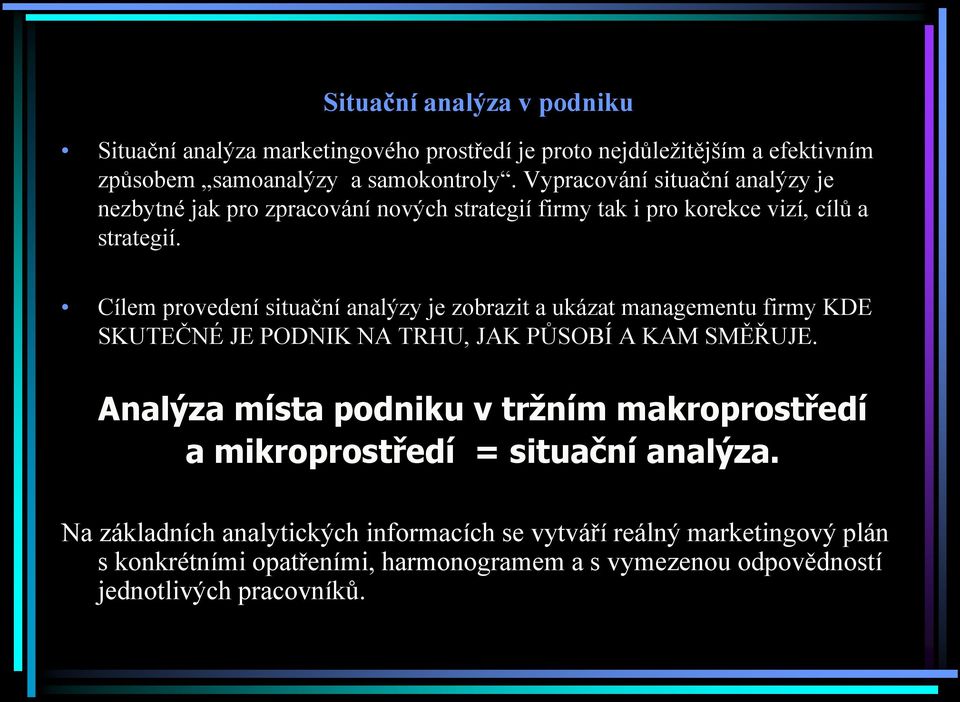 Cílem provedení situační analýzy je zobrazit a ukázat managementu firmy KDE SKUTEČNÉ JE PODNIK NA TRHU, JAK PŮSOBÍ A KAM SMĚŘUJE.
