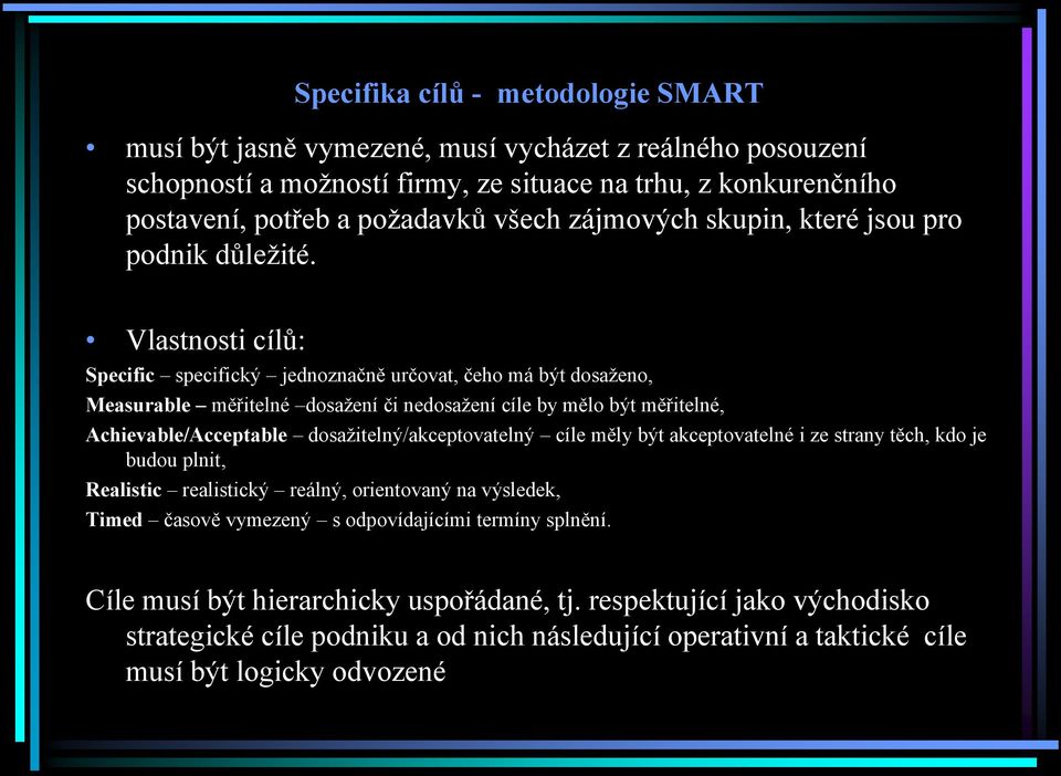 Vlastnosti cílů: Specific specifický jednoznačně určovat, čeho má být dosaženo, Measurable měřitelné dosažení či nedosažení cíle by mělo být měřitelné, Achievable/Acceptable