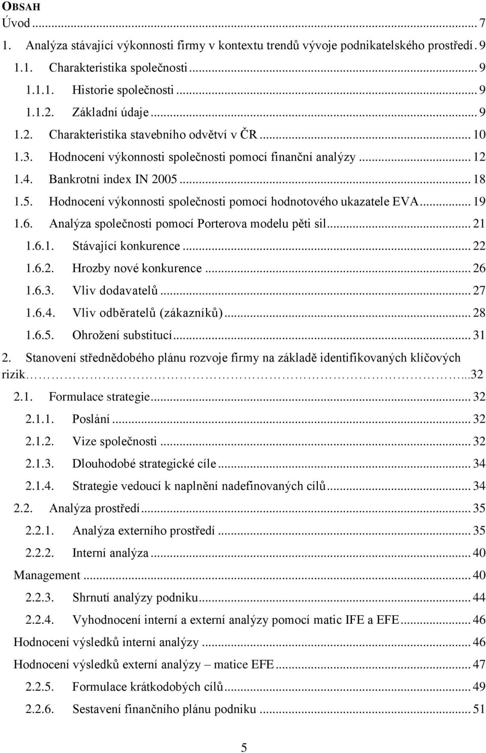 .. 18 1.5. Hodnocení výkonnosti společnosti pomocí hodnotového ukazatele EVA... 19 1.6. Analýza společnosti pomocí Porterova modelu pěti sil... 21 1.6.1. Stávající konkurence... 22 1.6.2. Hrozby nové konkurence.
