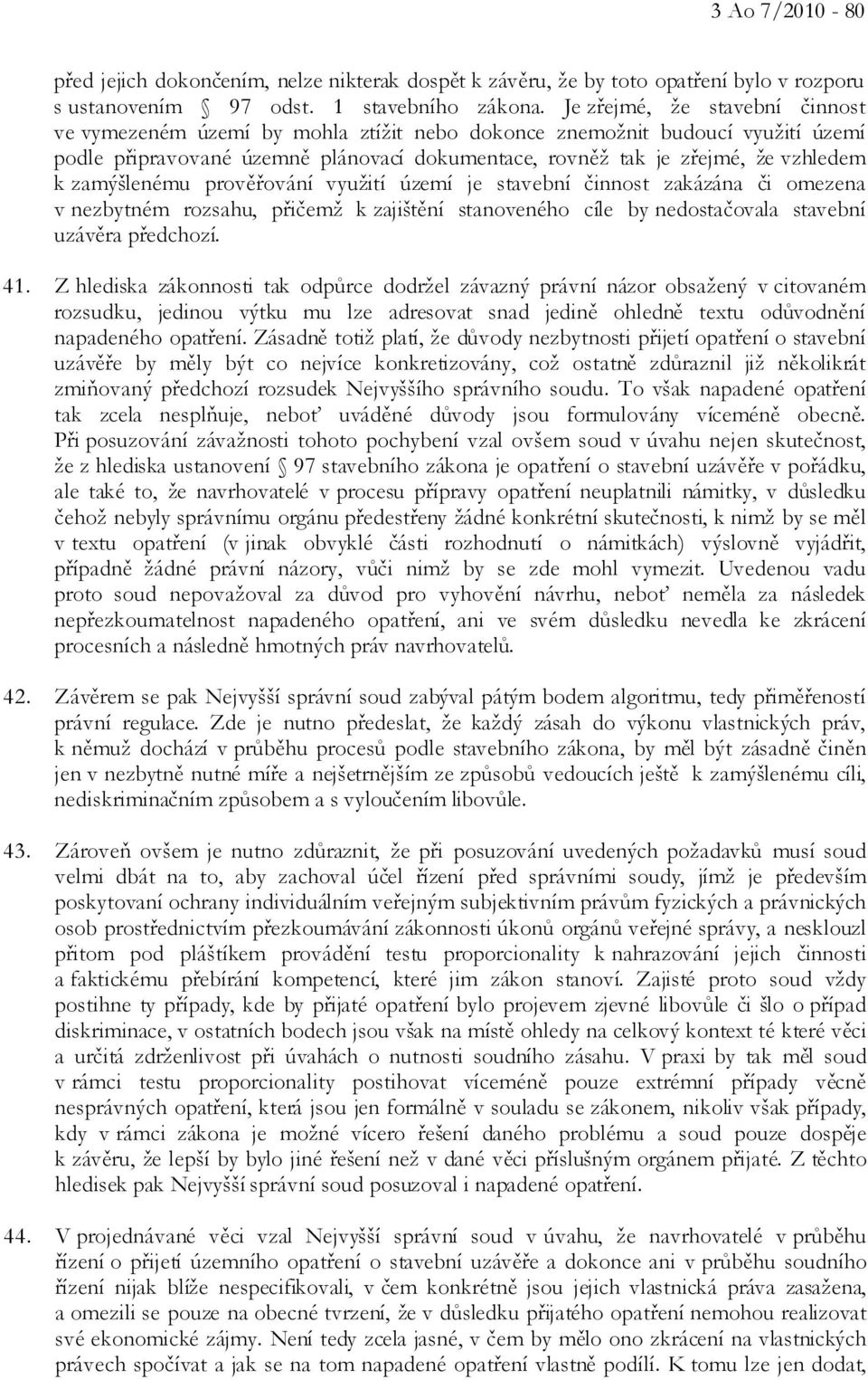 zamýšlenému prověřování využití území je stavební činnost zakázána či omezena v nezbytném rozsahu, přičemž k zajištění stanoveného cíle by nedostačovala stavební uzávěra předchozí. 41.