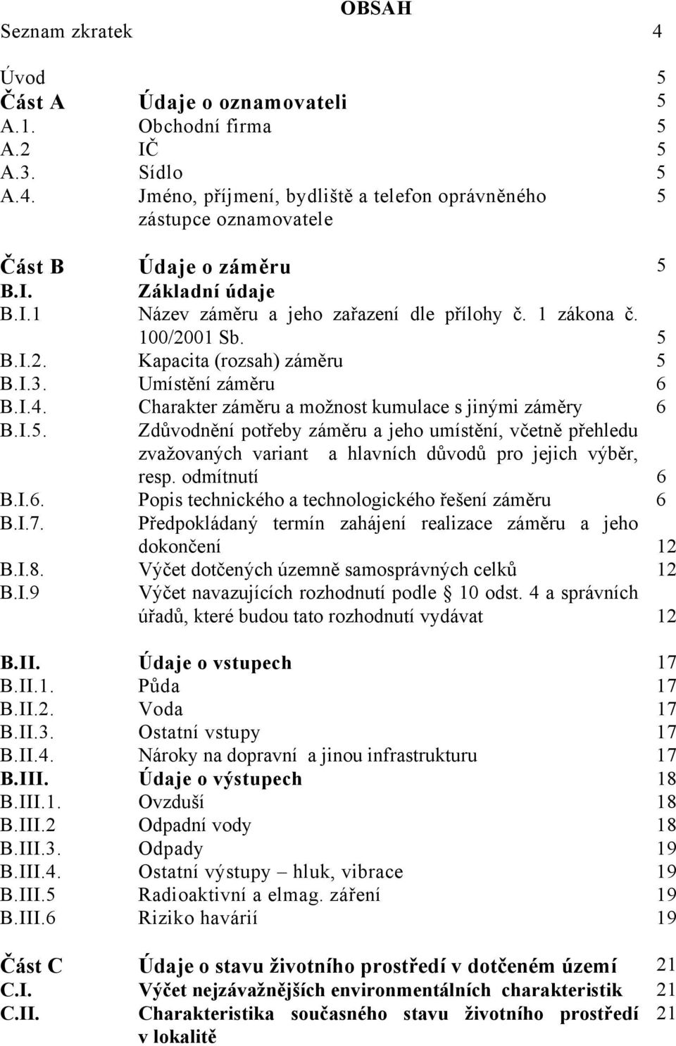 Charakter záměru a možnost kumulace s jinými záměry 6 B.I.5. Zdůvodnění potřeby záměru a jeho umístění, včetně přehledu zvažovaných variant a hlavních důvodů pro jejich výběr, resp. odmítnutí 6 B.I.6. Popis technického a technologického řešení záměru 6 B.