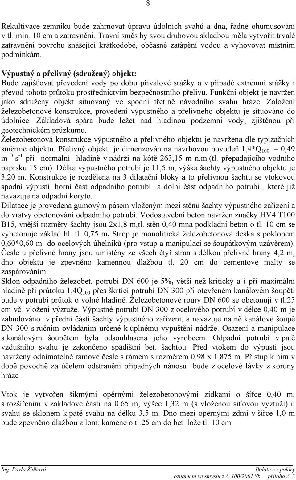 Výpustný a přelivný (sdružený) objekt: Bude zajišťovat převedení vody po dobu přívalové srážky a v případě extrémní srážky i převod tohoto průtoku prostřednictvím bezpečnostního přelivu.
