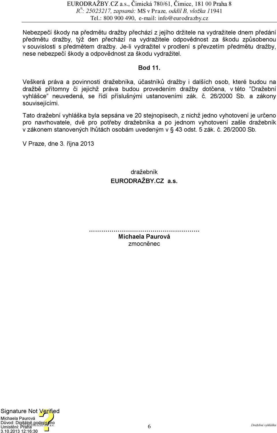 Veškerá práva a povinnosti dražebníka, účastníků dražby i dalších osob, které budou na dražbě přítomny či jejichž práva budou provedením dražby dotčena, v této Dražební vyhlášce neuvedená, se řídí