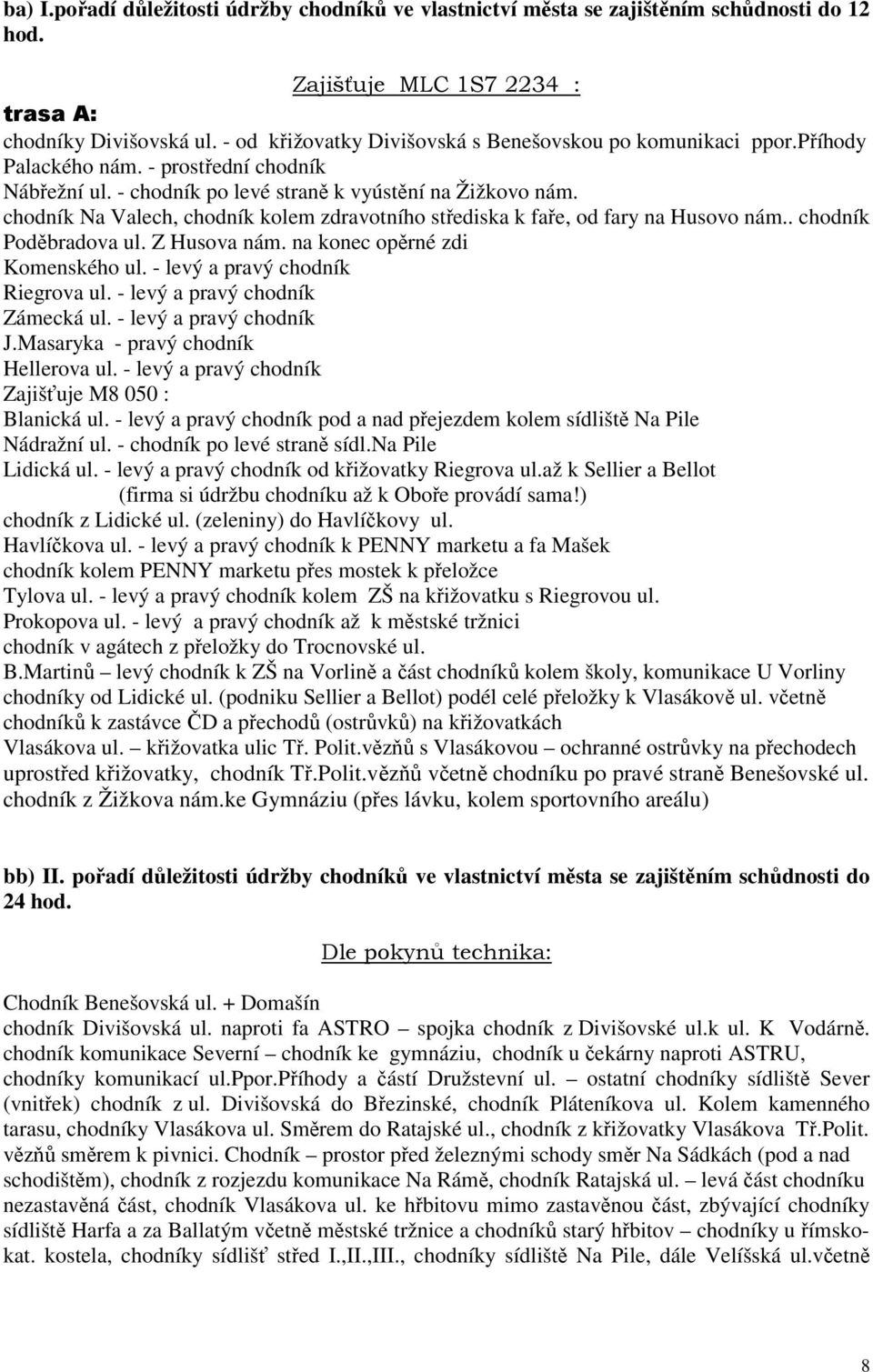 chodník Na Valech, chodník kolem zdravotního střediska k faře, od fary na Husovo nám.. chodník Poděbradova ul. Z Husova nám. na konec opěrné zdi Komenského ul. - levý a pravý chodník Riegrova ul.