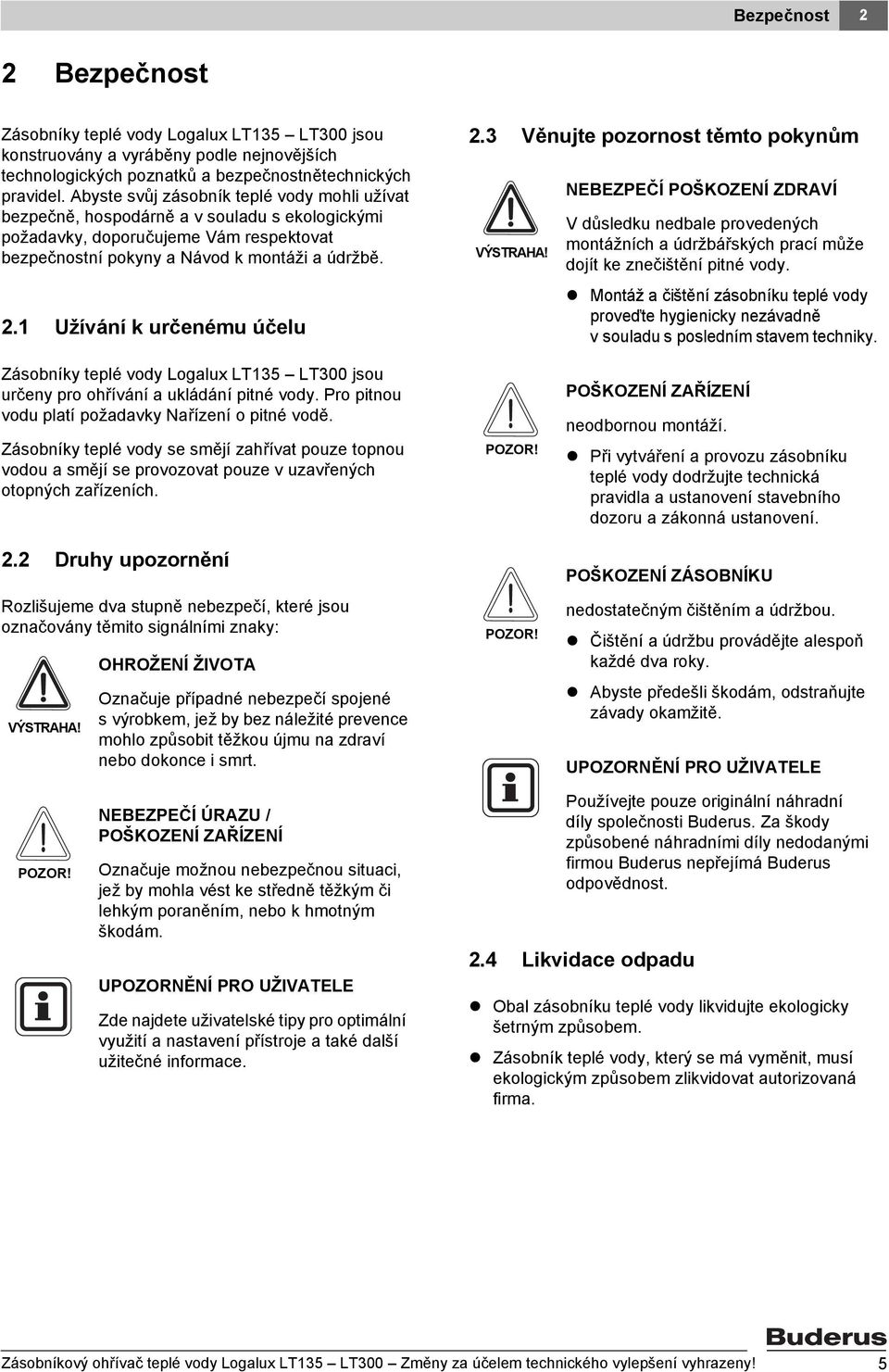 . Užívání k určenému účelu.3 Věnujte pozornost těmto pokynům VÝSTRAHA! NEBEZPEČÍ POŠKOZENÍ ZDRAVÍ V důsledku nedbale provedených montážních a údržbářských prací může dojít ke znečištění pitné vody.