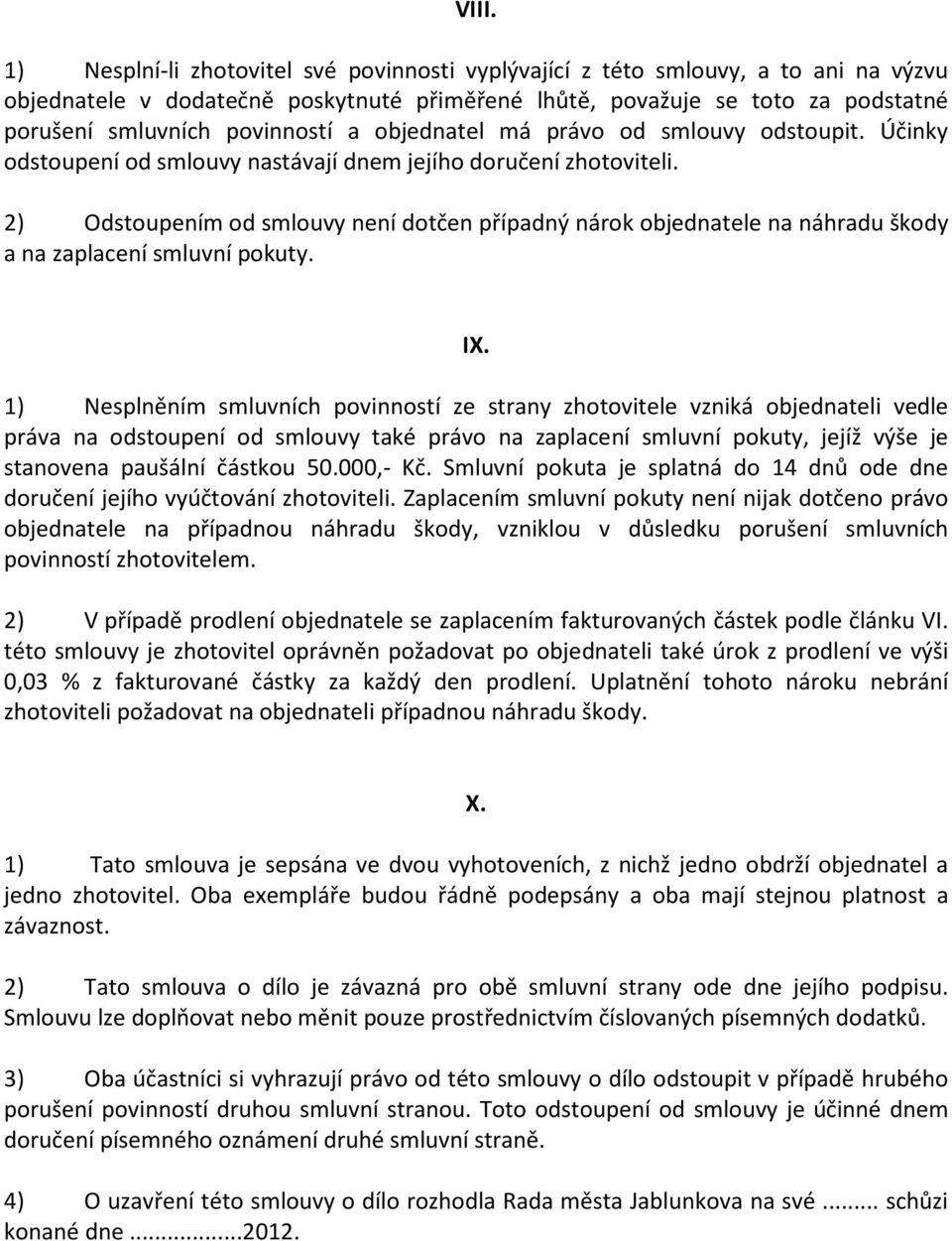 2) Odstoupením od smlouvy není dotčen případný nárok objednatele na náhradu škody a na zaplacení smluvní pokuty. IX.