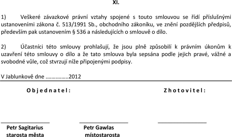 2) Účastníci této smlouvy prohlašují, že jsou plně způsobilí k právním úkonům k uzavření této smlouvy o dílo a že tato smlouva byla sepsána podle