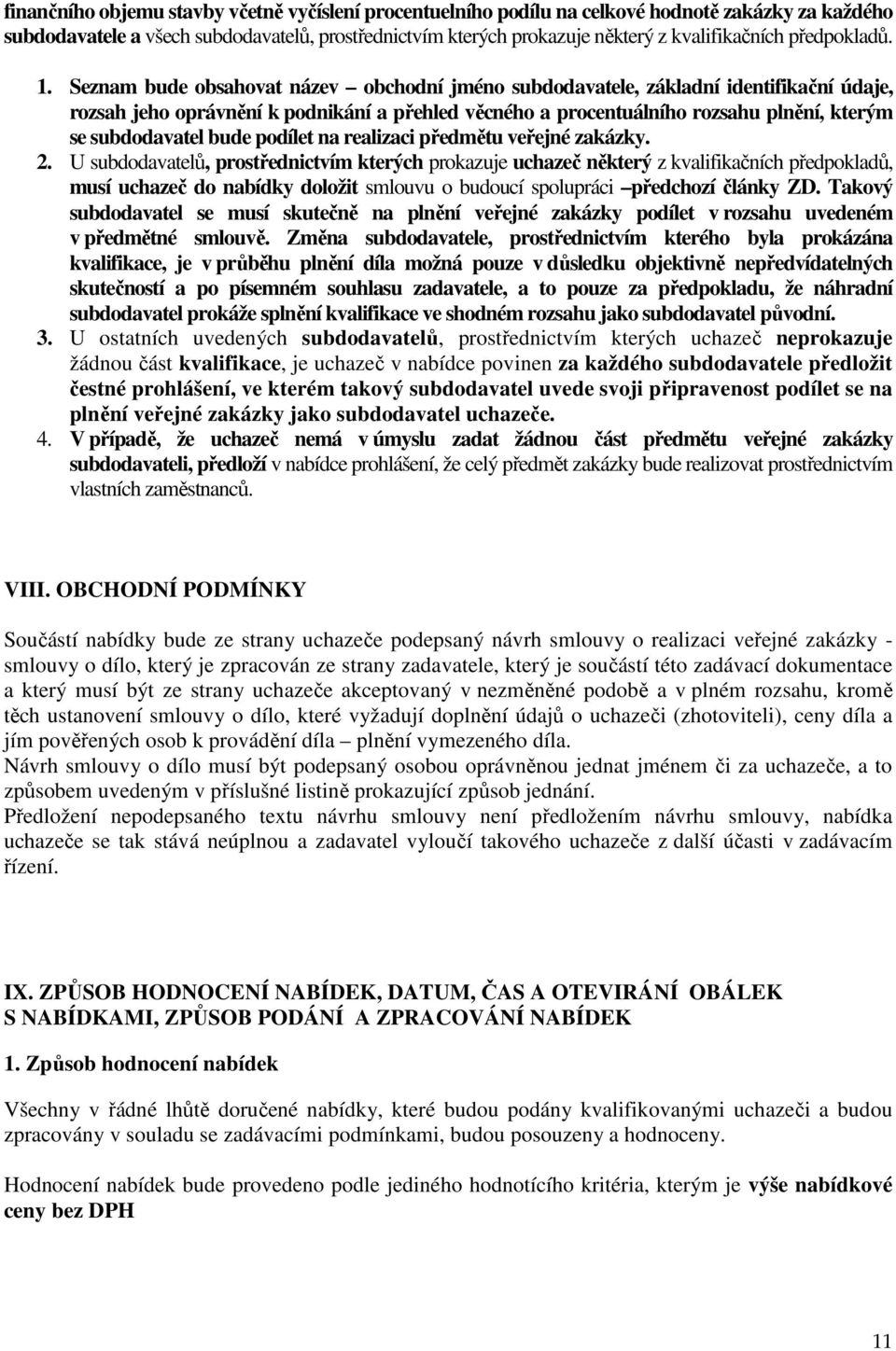 Seznam bude obsahovat název obchodní jméno subdodavatele, základní identifikační údaje, rozsah jeho oprávnění k podnikání a přehled věcného a procentuálního rozsahu plnění, kterým se subdodavatel