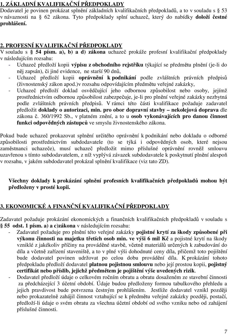 a), b) a d) zákona uchazeč prokáže profesní kvalifikační předpoklady v následujícím rozsahu: - Uchazeč předloží kopii výpisu z obchodního rejstříku týkající se předmětu plnění (je-li do něj zapsán),