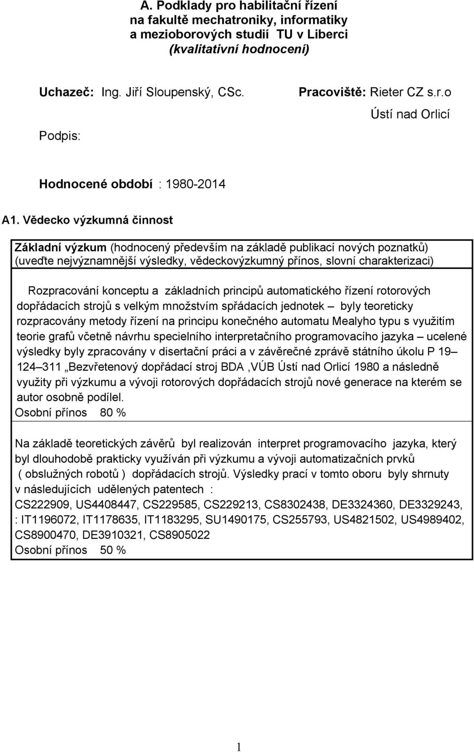 Vědecko výzkumná činnost Základní výzkum (hodnocený především na základě publikací nových poznatků) (uveďte nejvýznamnější výsledky, vědeckovýzkumný přínos, slovní charakterizaci) Rozpracování