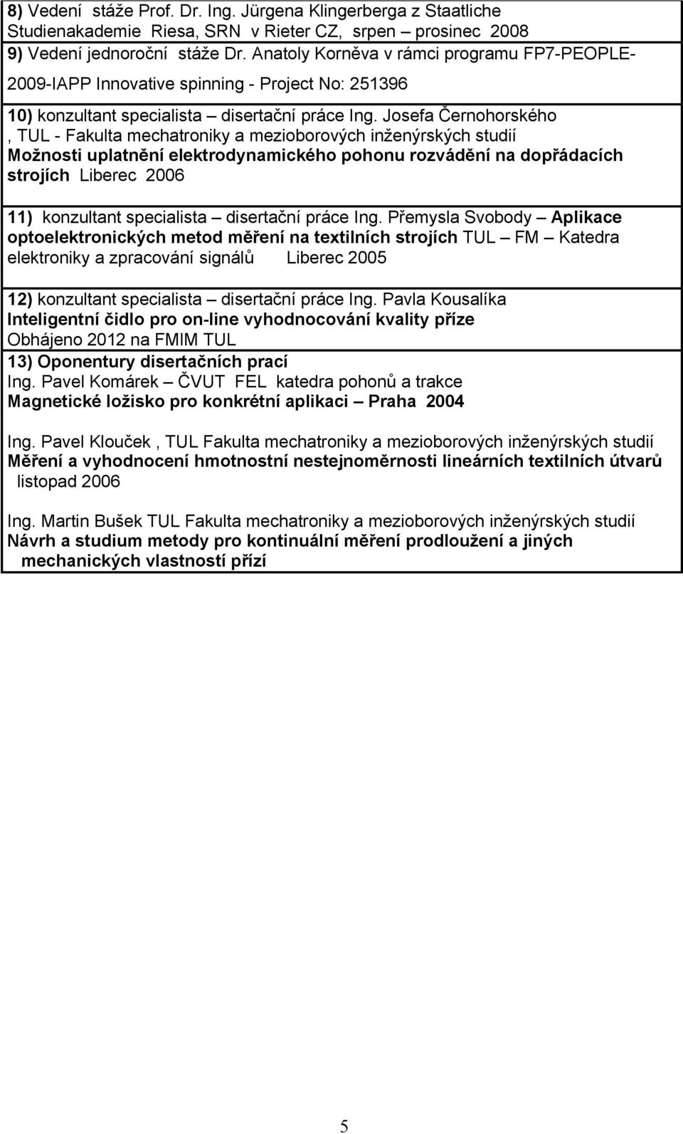 Josefa Černohorského, TUL - Fakulta mechatroniky a mezioborových inženýrských studií Možnosti uplatnění elektrodynamického pohonu rozvádění na dopřádacích strojích Liberec 2006 11) konzultant