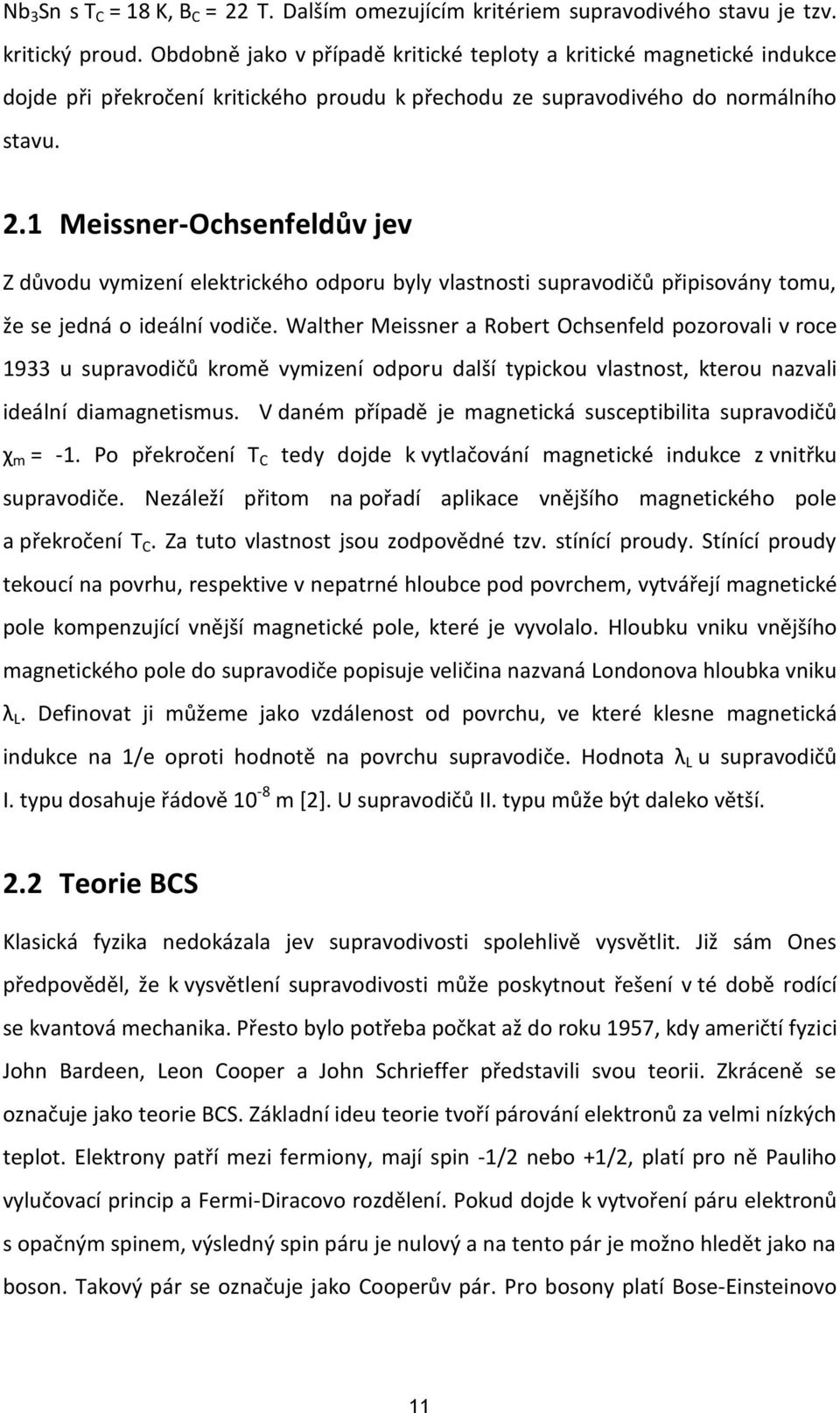 1 Meissner-Ochsenfeldův jev Z důvodu vymizení elektrického odporu byly vlastnosti supravodičů připisovány tomu, že se jedná o ideální vodiče.