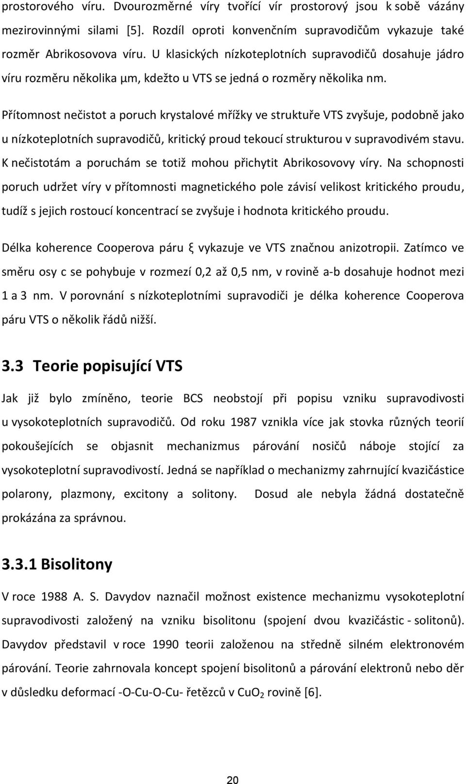 Přítomnost nečistot a poruch krystalové mřížky ve struktuře VTS zvyšuje, podobně jako u nízkoteplotních supravodičů, kritický proud tekoucí strukturou v supravodivém stavu.