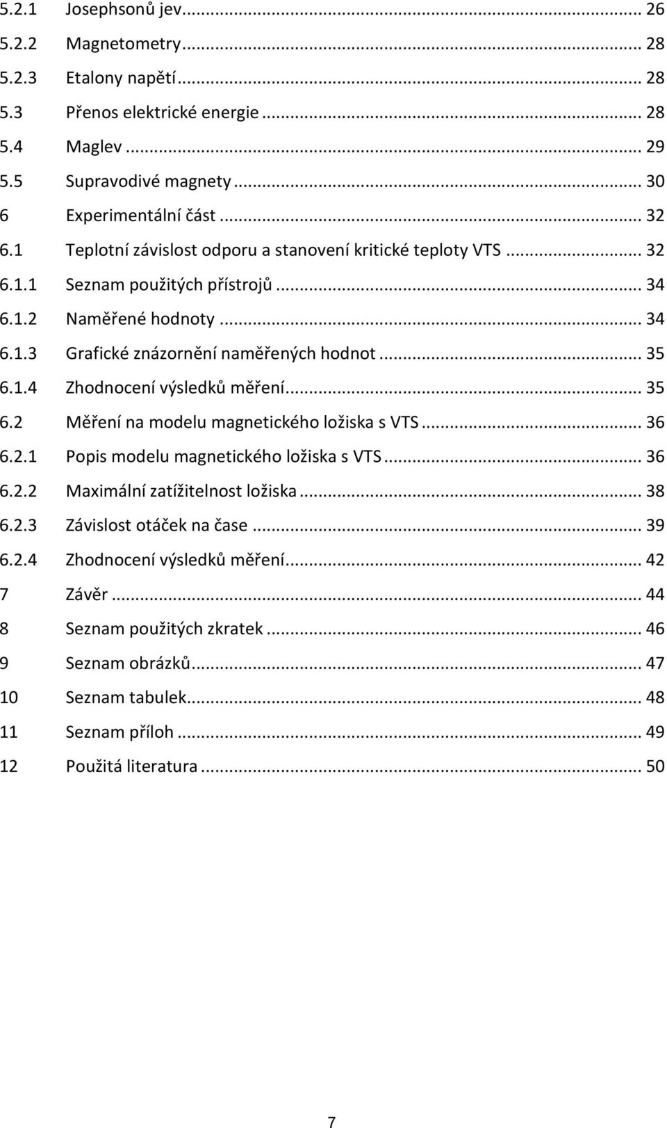 .. 35 6.2 Měření na modelu magnetického ložiska s VTS... 36 6.2.1 Popis modelu magnetického ložiska s VTS... 36 6.2.2 Maximální zatížitelnost ložiska... 38 6.2.3 Závislost otáček na čase... 39 6.2.4 Zhodnocení výsledků měření.