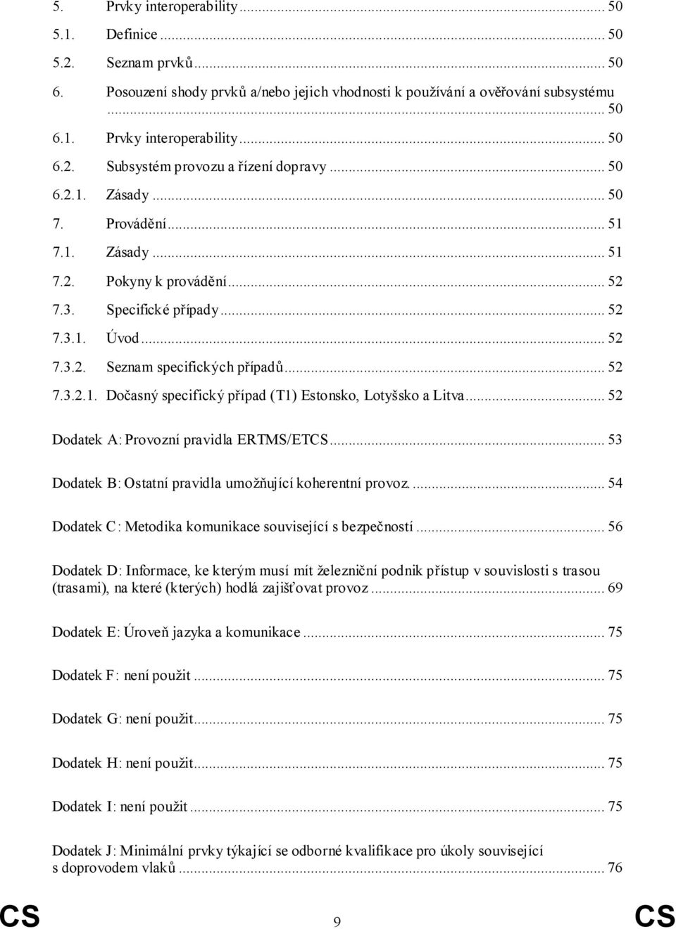 .. 52 Dodatek A: Provozní pravidla ERTMS/ETCS... 53 Dodatek B: Ostatní pravidla umožňující koherentní provoz.... 54 Dodatek C: Metodika komunikace související s bezpečností.
