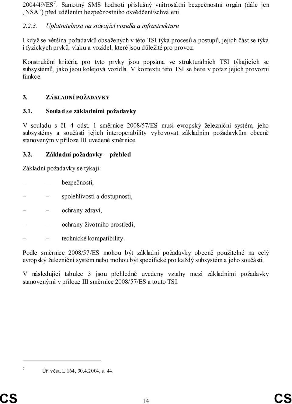 důležité pro provoz. Konstrukční kritéria pro tyto prvky jsou popsána ve strukturálních TSI týkajících se subsystémů, jako jsou kolejová vozidla.