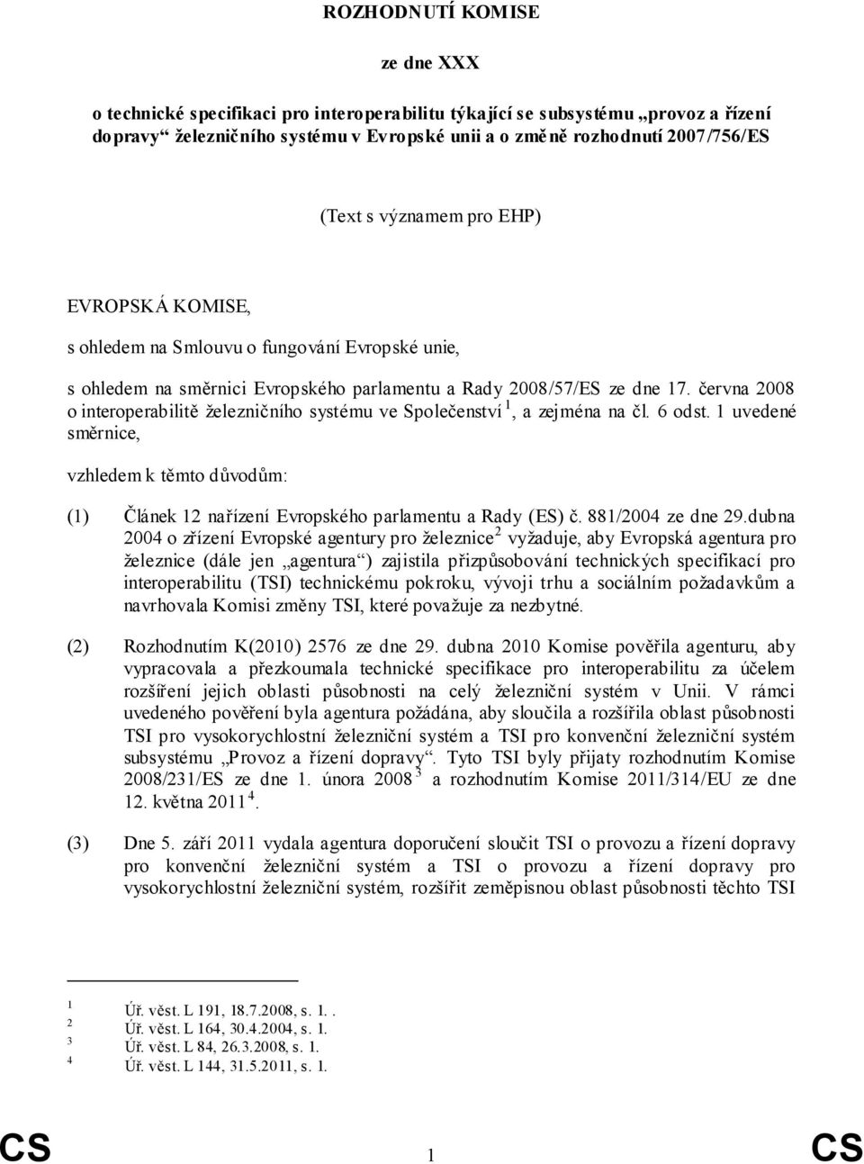 června 2008 o interoperabilitě železničního systému ve Společenství 1, a zejména na čl. 6 odst.