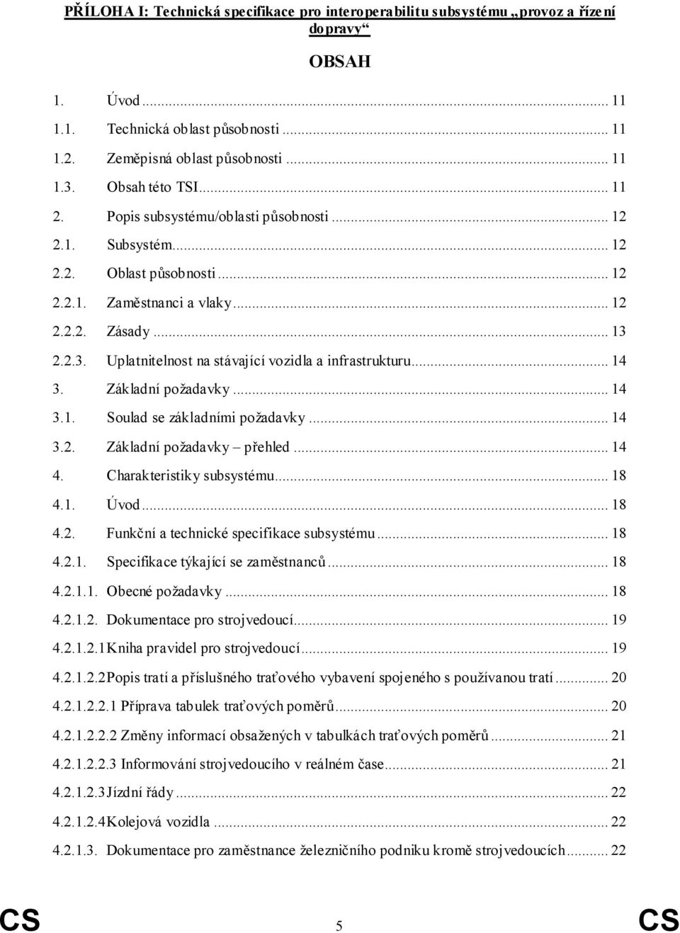 2.2.3. Uplatnitelnost na stávající vozidla a infrastrukturu... 14 3. Základní požadavky... 14 3.1. Soulad se základními požadavky... 14 3.2. Základní požadavky přehled... 14 4.