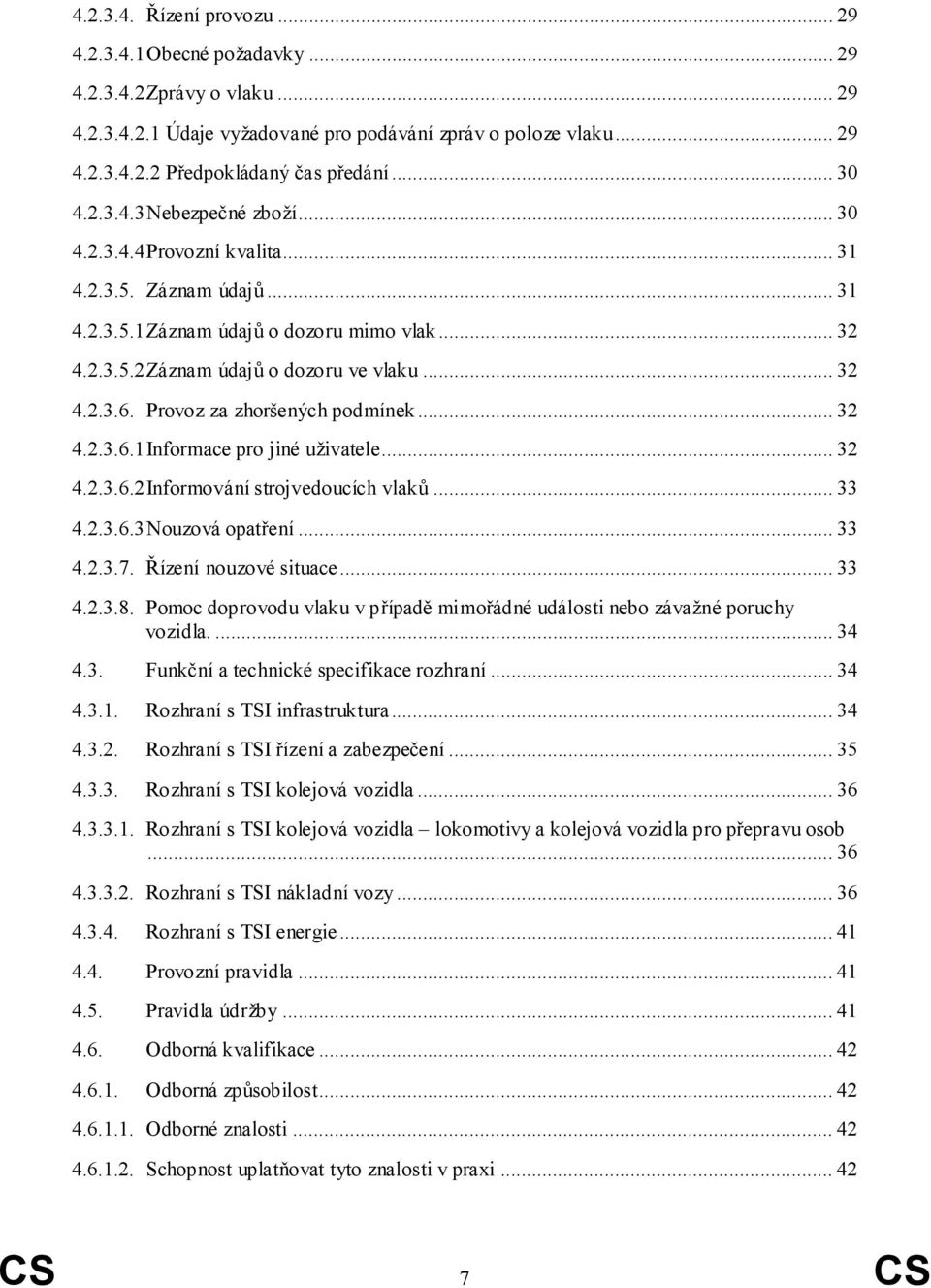 Provoz za zhoršených podmínek... 32 4.2.3.6.1 Informace pro jiné uživatele... 32 4.2.3.6.2 Informování strojvedoucích vlaků... 33 4.2.3.6.3 Nouzová opatření... 33 4.2.3.7. Řízení nouzové situace.