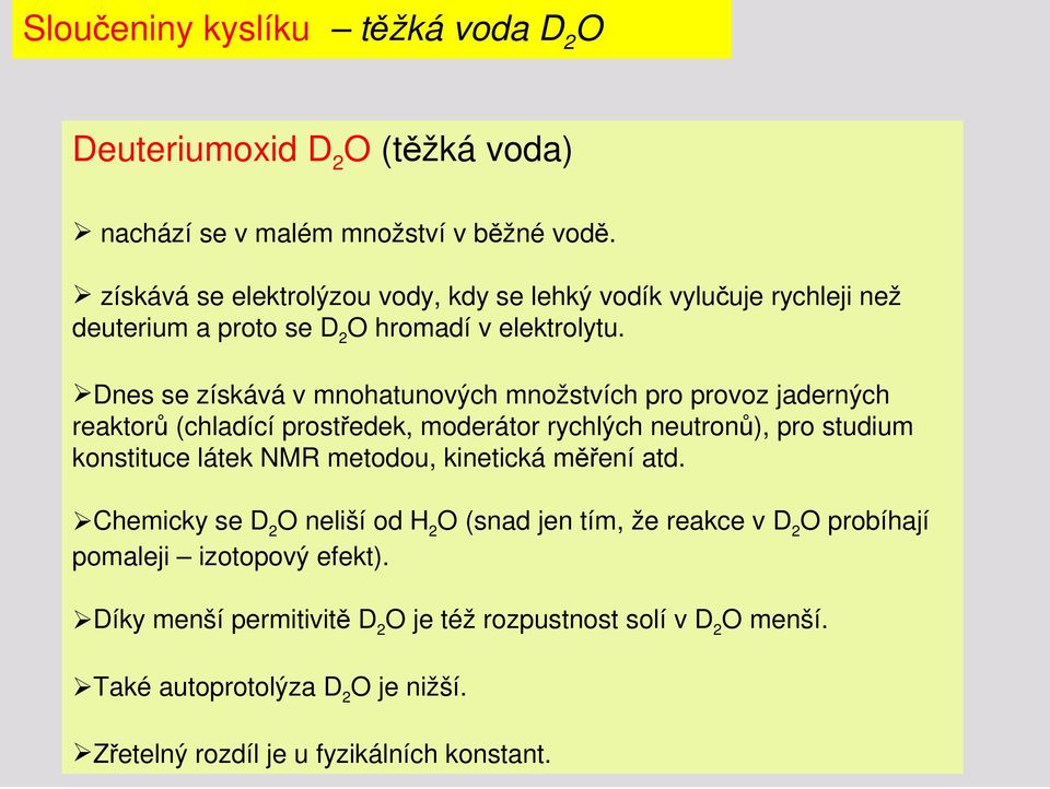 Dnes se získává v mnohatunových množstvích pro provoz jaderných reaktorů (chladící prostředek, moderátor rychlých neutronů), pro studium konstituce látek NMR metodou,