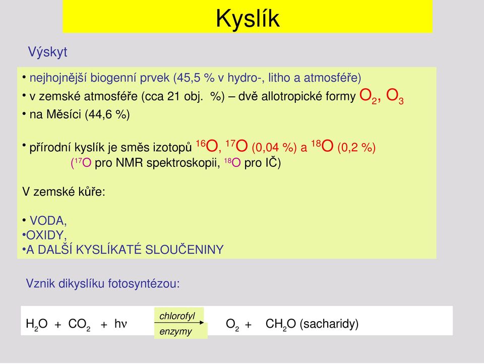 (0,04 %) a 18 O (0,2 %) ( 17 O pro NMR spektroskopii, 18 O pro IČ) V zemské kůře: VODA, OXIDY, A DALŠÍ