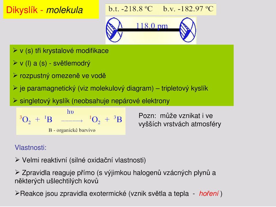 vznikat i ve vyšších vrstvách atmosféry Vlastnosti: Velmi reaktivní (silné oxidační vlastnosti) Zpravidla reaguje přímo