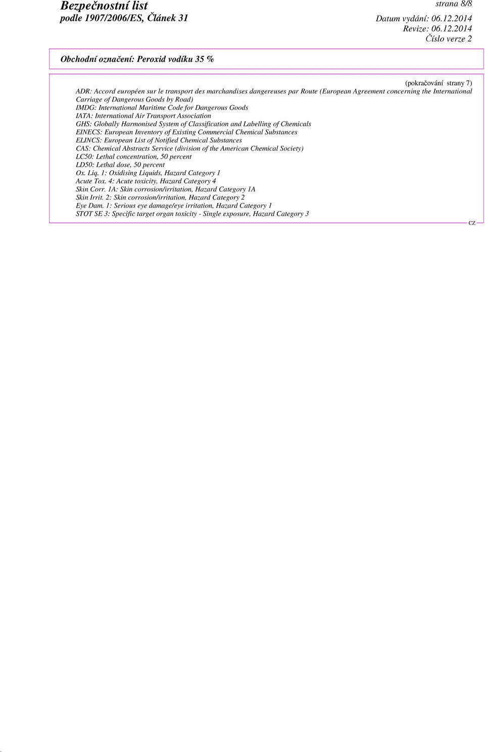 Inventory of Existing Commercial Chemical Substances ELINCS: European List of Notified Chemical Substances CAS: Chemical Abstracts Service (division of the American Chemical Society) LC50: Lethal