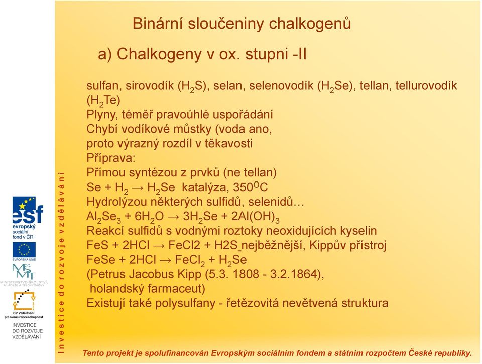 proto výrazný rozdíl v těkavosti Příprava: Přímou syntézou z prvků (ne tellan) Se + H 2 H 2 Se katalýza, 350 C Hydrolýzou některých sulfidů, selenidů Al 2 Se 3 + 6H